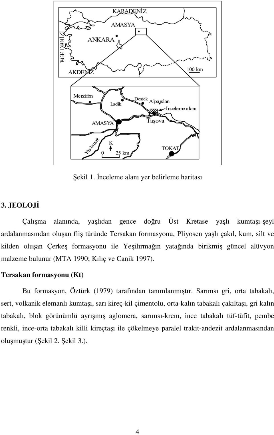 formasyonu ile Yeşilırmağın yatağında birikmiş güncel alüvyon malzeme bulunur (MTA 1990; Kılıç ve Canik 1997). Tersakan formasyonu (Kt) Bu formasyon, Öztürk (1979) tarafından tanımlanmıştır.