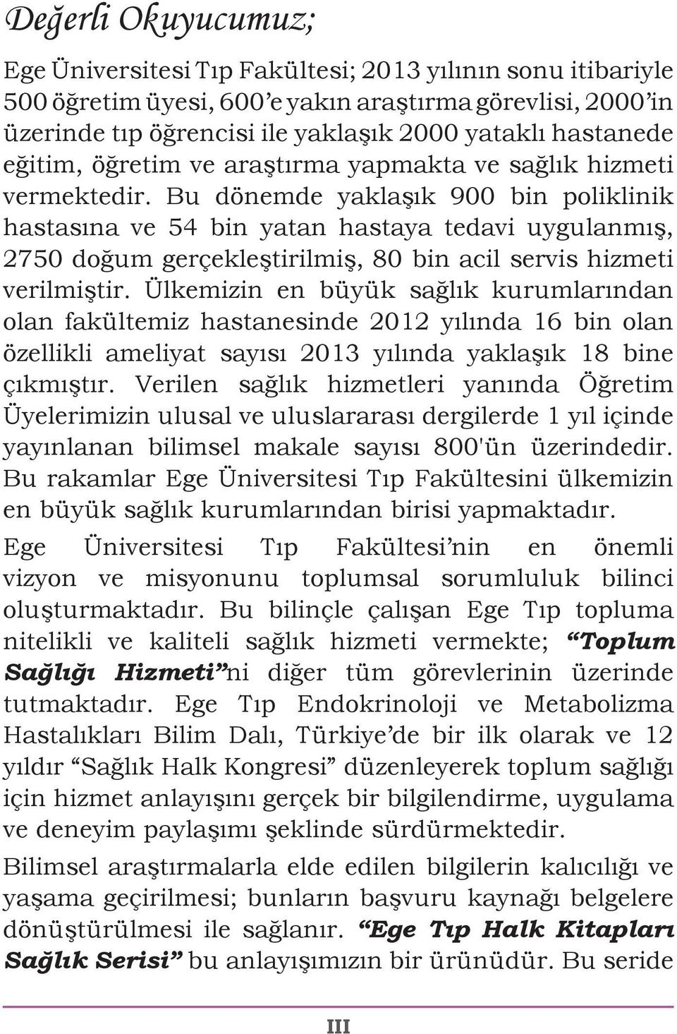 Bu dönemde yaklaşık 900 bin poliklinik hastasına ve 54 bin yatan hastaya tedavi uygulanmış, 2750 doğum gerçekleştirilmiş, 80 bin acil servis hizmeti verilmiştir.