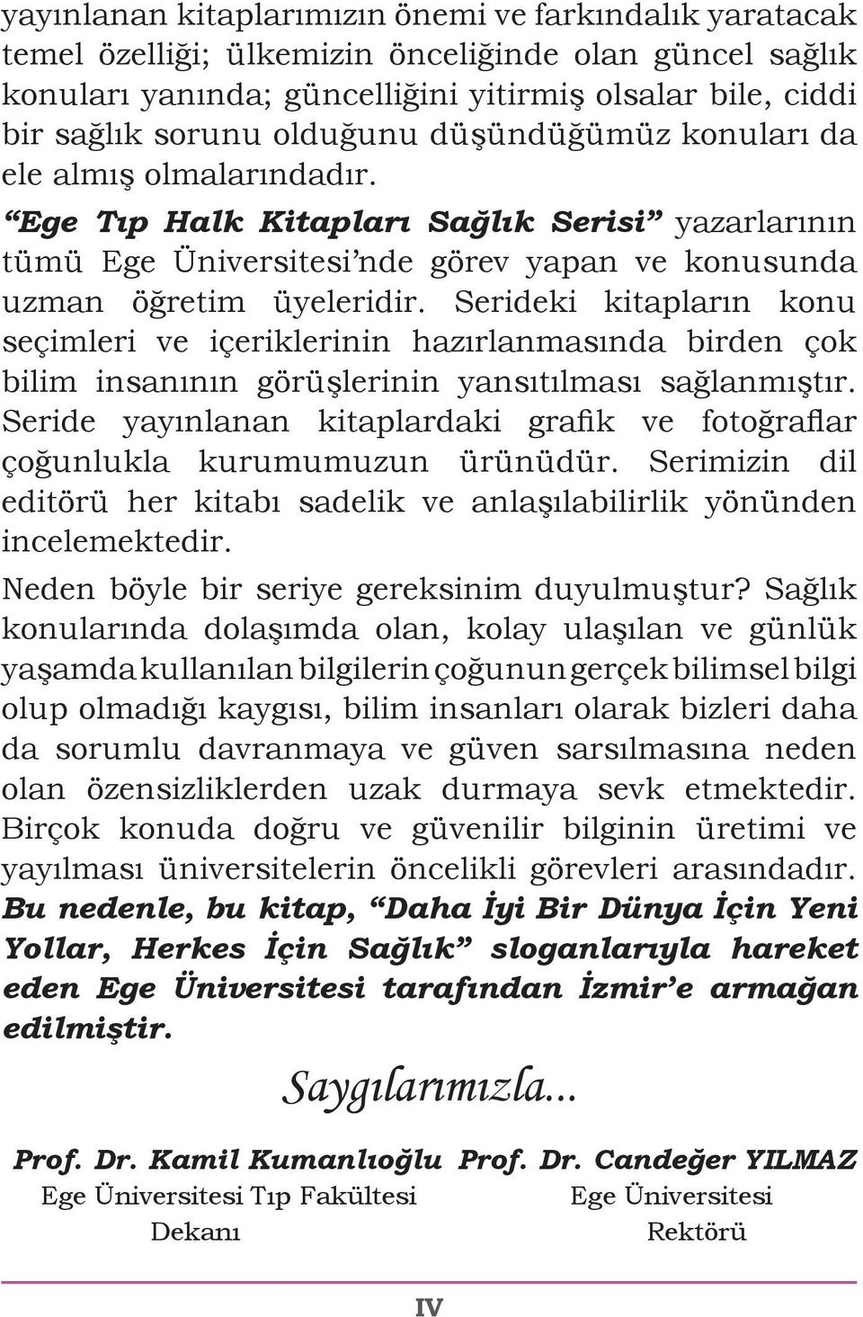 Serideki kitapların konu seçimleri ve içeriklerinin hazırlanmasında birden çok bilim insanının görüşlerinin yansıtılması sağlanmıştır.