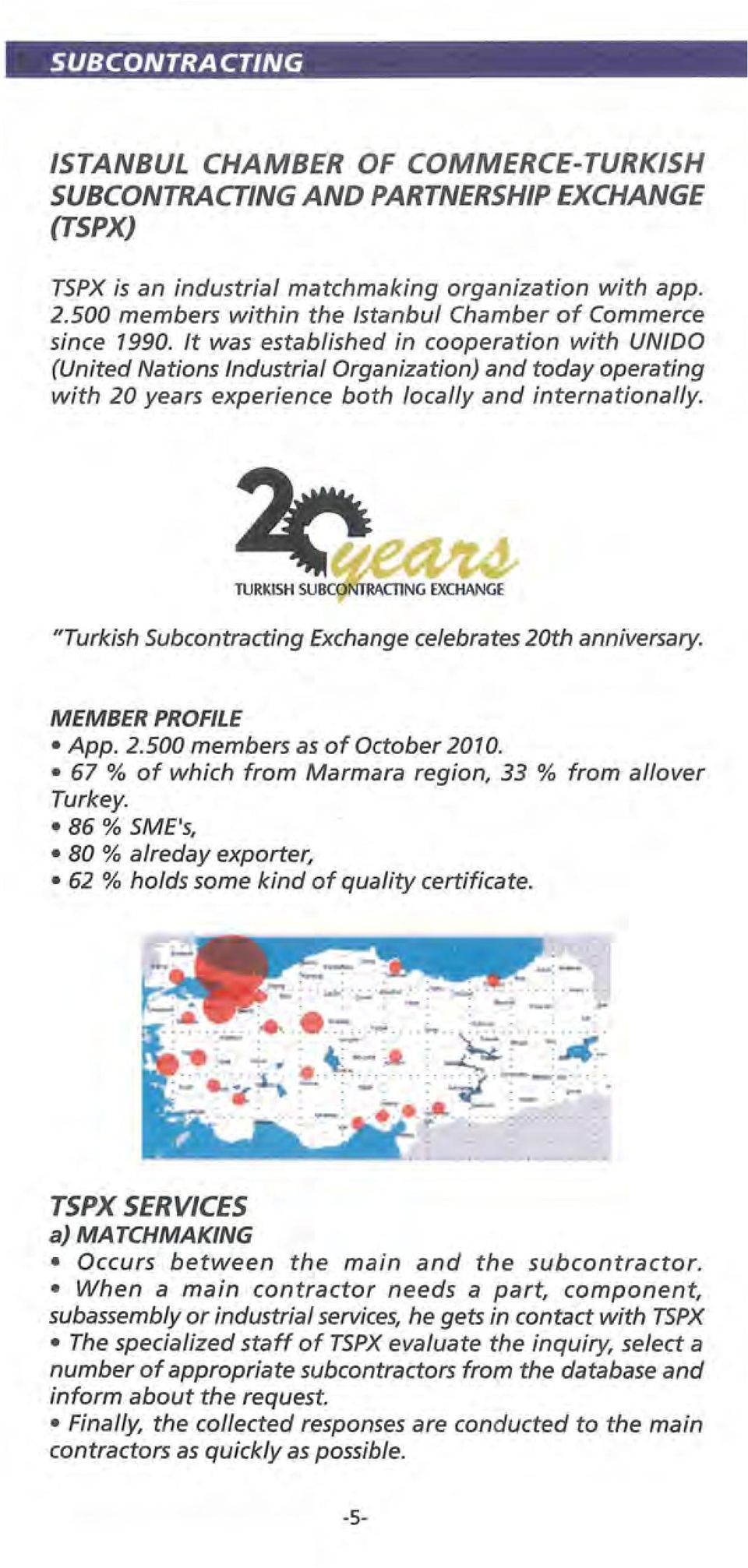 lt was established in cooperation with UN/DO (United Nations lndustrial Organization) and today operating with 20 years experience both locally and internationally. ır~ TURKISH SUBCO.