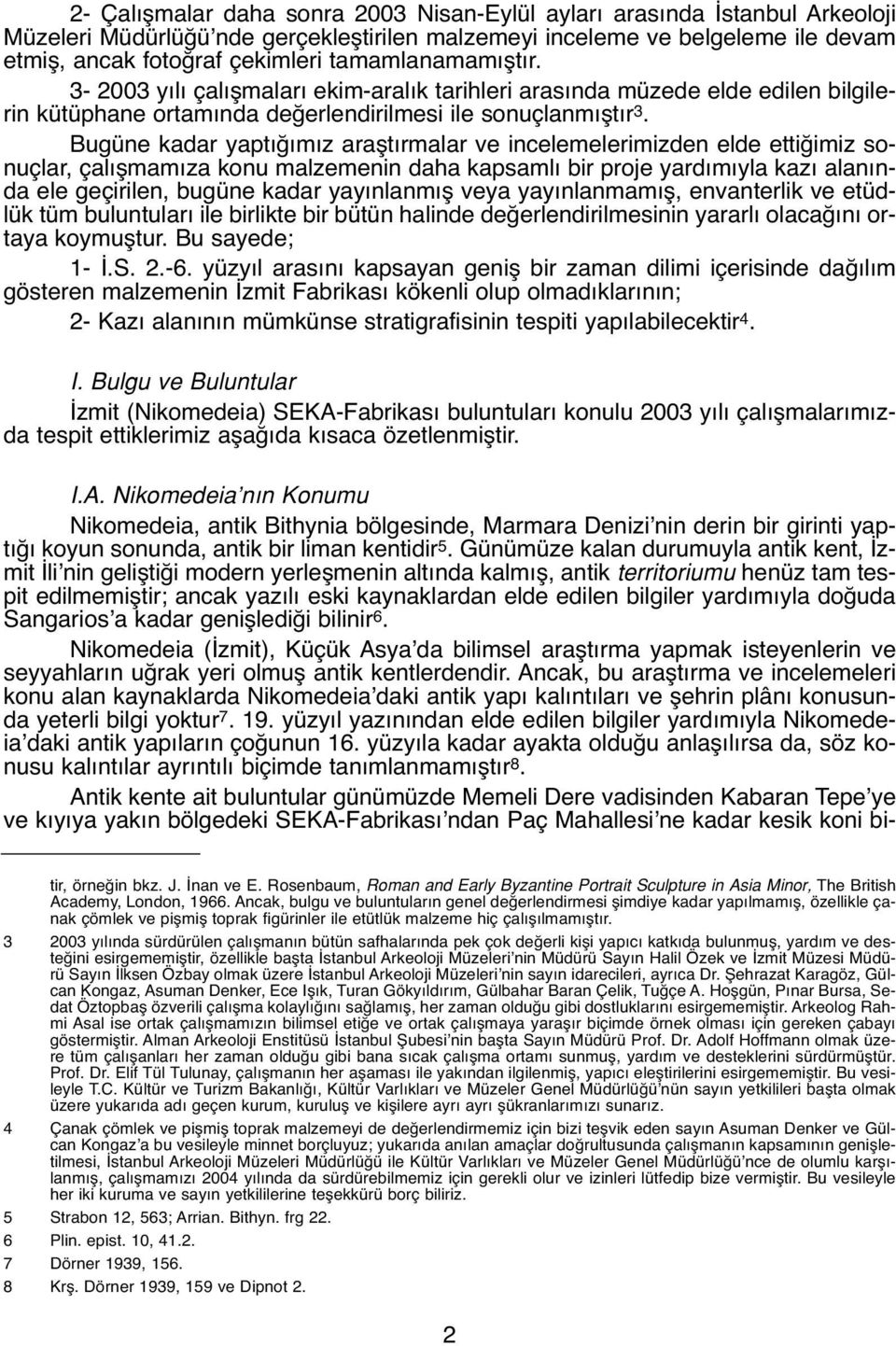 Bugüne kadar yaptığımız araştırmalar ve incelemelerimizden elde ettiğimiz sonuçlar, çalışmamıza konu malzemenin daha kapsamlı bir proje yardımıyla kazı alanında ele geçirilen, bugüne kadar