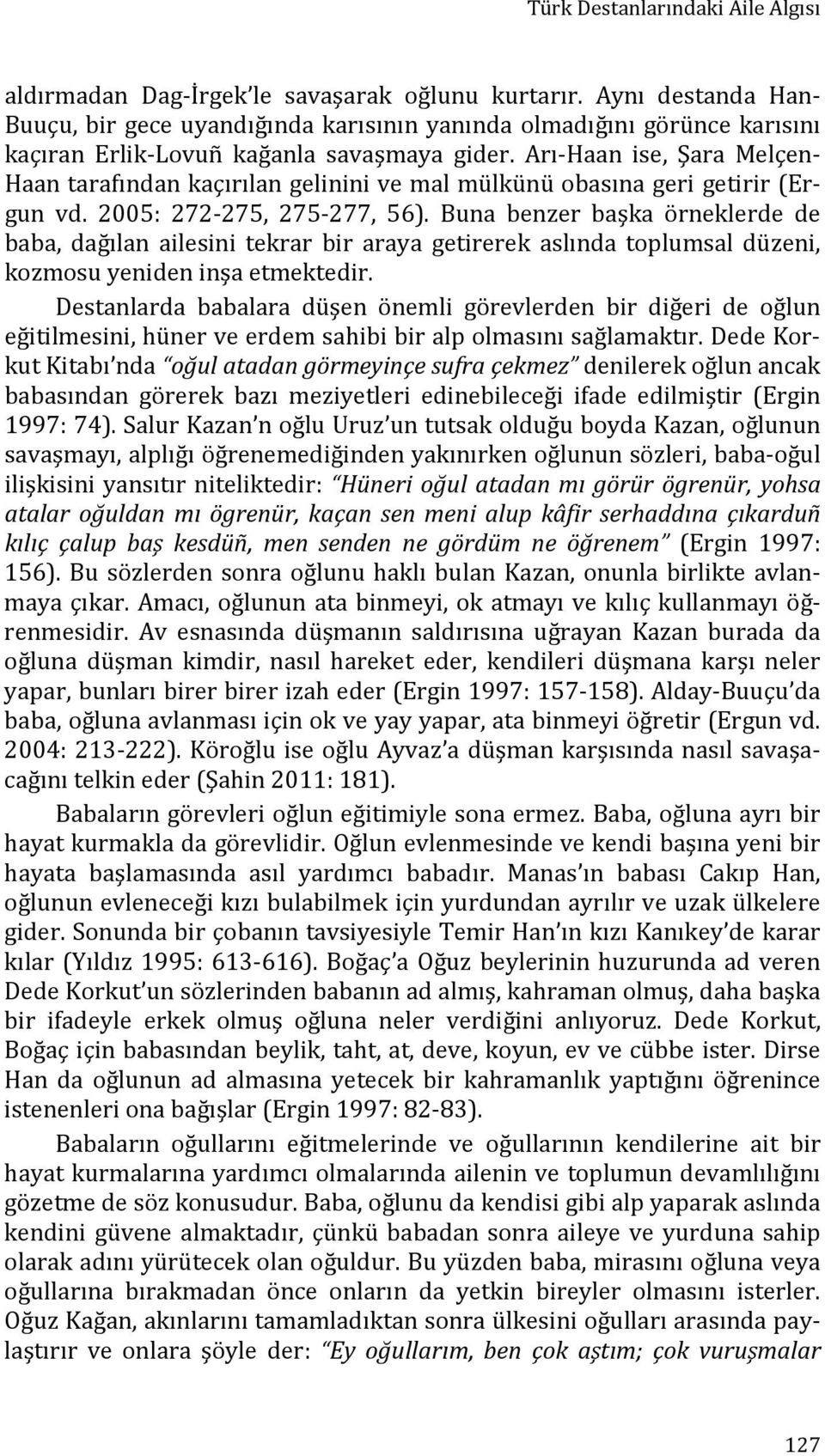 Arı Haan ise, Şara Melçen Haan tarafından kaçırılan gelinini ve mal mülkünü obasına geri getirir (Ergun vd. 2005: 272 275, 275 277, 56).