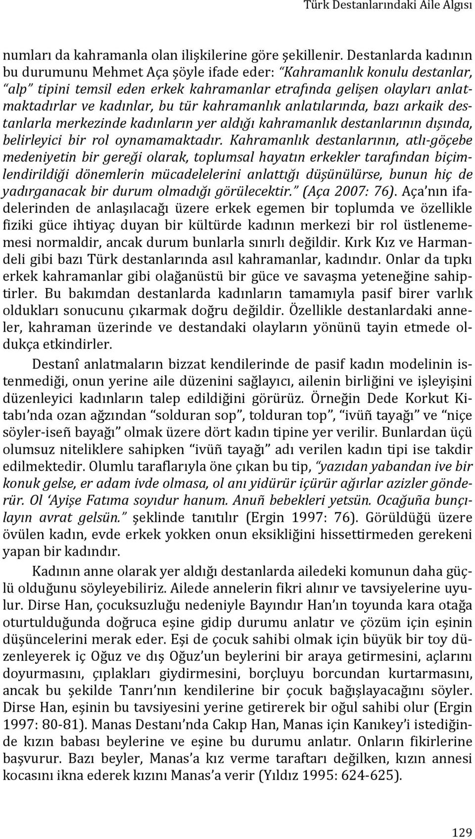 kahramanlık anlatılarında, bazı arkaik destanlarla merkezinde kadınların yer aldığı kahramanlık destanlarının dışında, belirleyici bir rol oynamamaktadır.