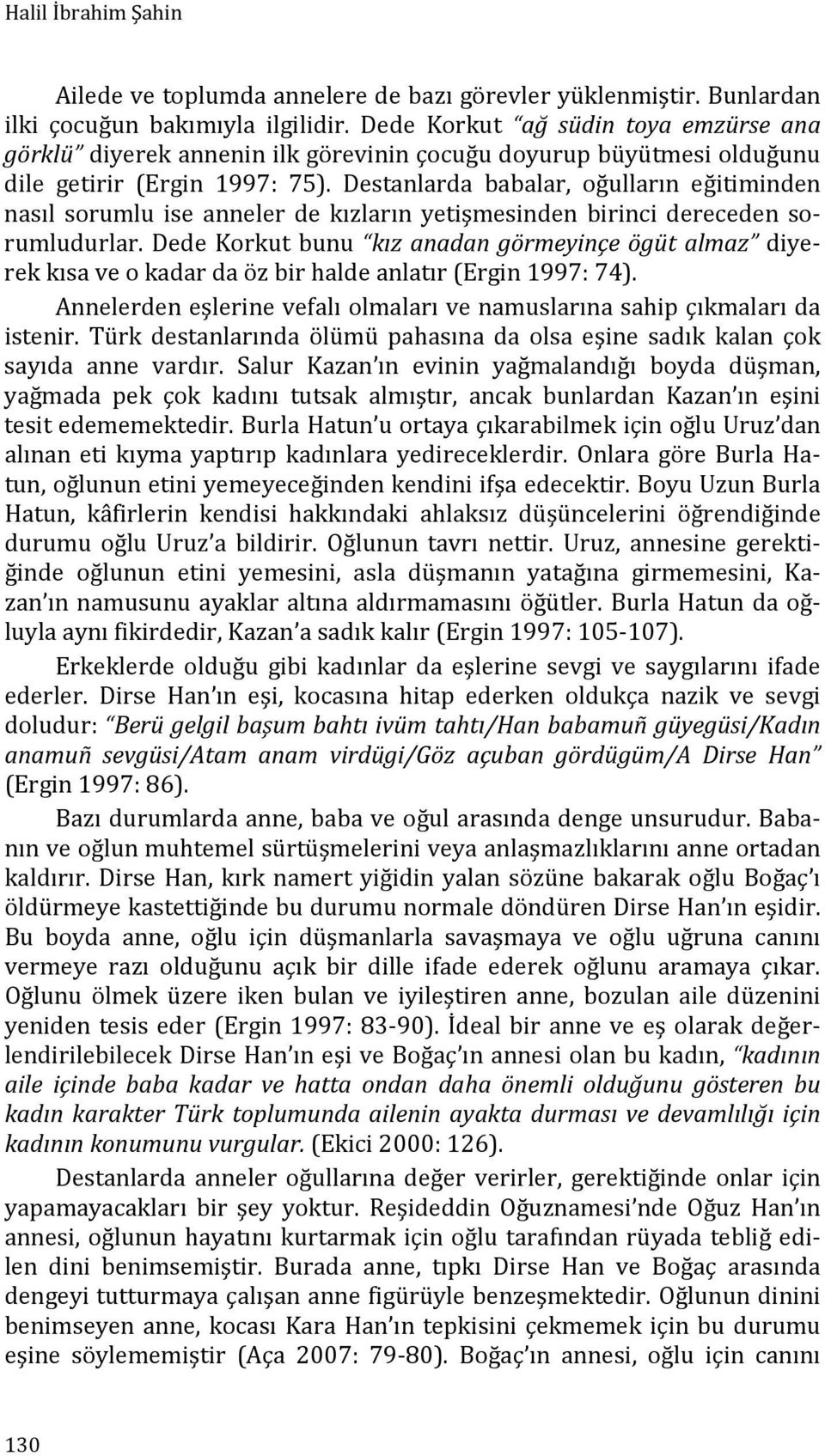 Destanlarda babalar, oğulların eğitiminden nasıl sorumlu ise anneler de kızların yetişmesinden birinci dereceden sorumludurlar.