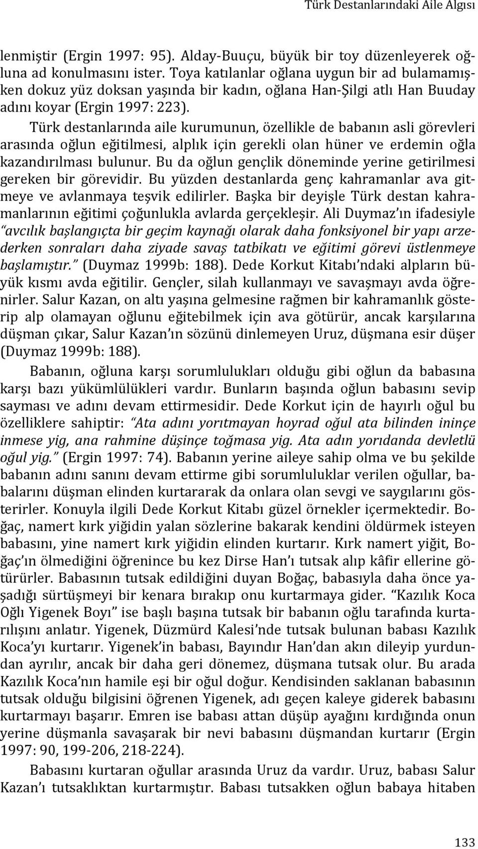 Türk destanlarında aile kurumunun, özellikle de babanın asli görevleri arasında oğlun eğitilmesi, alplık için gerekli olan hüner ve erdemin oğla kazandırılması bulunur.