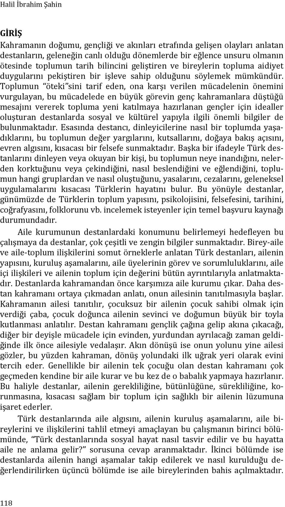 Toplumun öteki sini tarif eden, ona karşı verilen mücadelenin önemini vurgulayan, bu mücadelede en büyük görevin genç kahramanlara düştüğü mesajını vererek topluma yeni katılmaya hazırlanan gençler