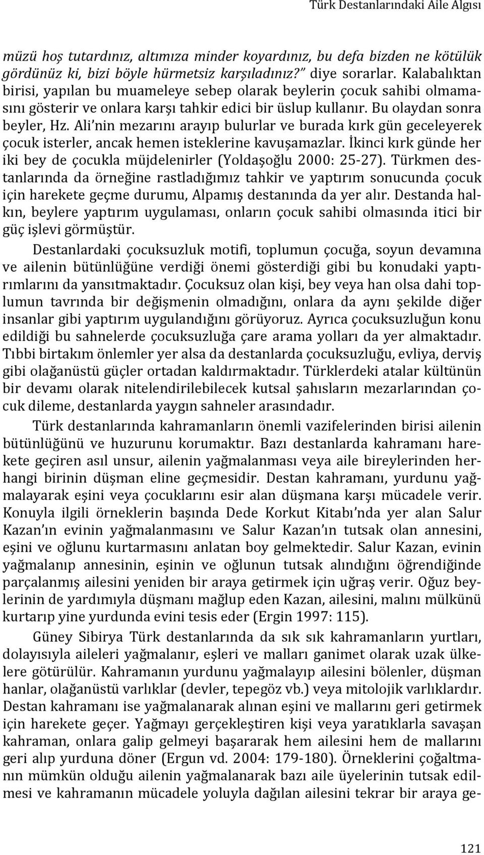 Ali nin mezarını arayıp bulurlar ve burada kırk gün geceleyerek çocuk isterler, ancak hemen isteklerine kavuşamazlar. İkinci kırk günde her iki bey de çocukla müjdelenirler (Yoldaşoğlu 2000: 25 27).