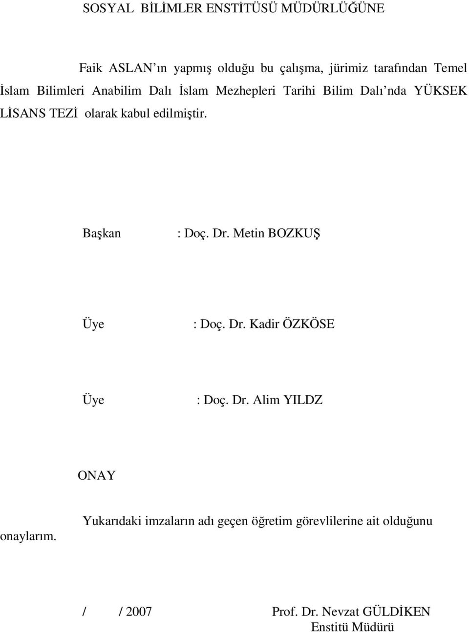 edilmiştir. Başkan : Doç. Dr. Metin BOZKUŞ Üye : Doç. Dr. Kadir ÖZKÖSE Üye : Doç. Dr. Alim YILDZ ONAY onaylarım.