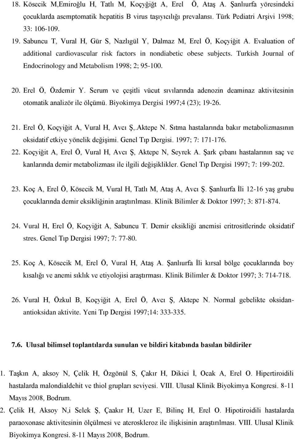Turkish Journal of Endocrinology and Metabolism 1998; 2; 95-100. 20. Erel Ö, Özdemir Y. Serum ve çeşitli vücut sıvılarında adenozin deaminaz aktivitesinin otomatik analizör ile ölçümü.
