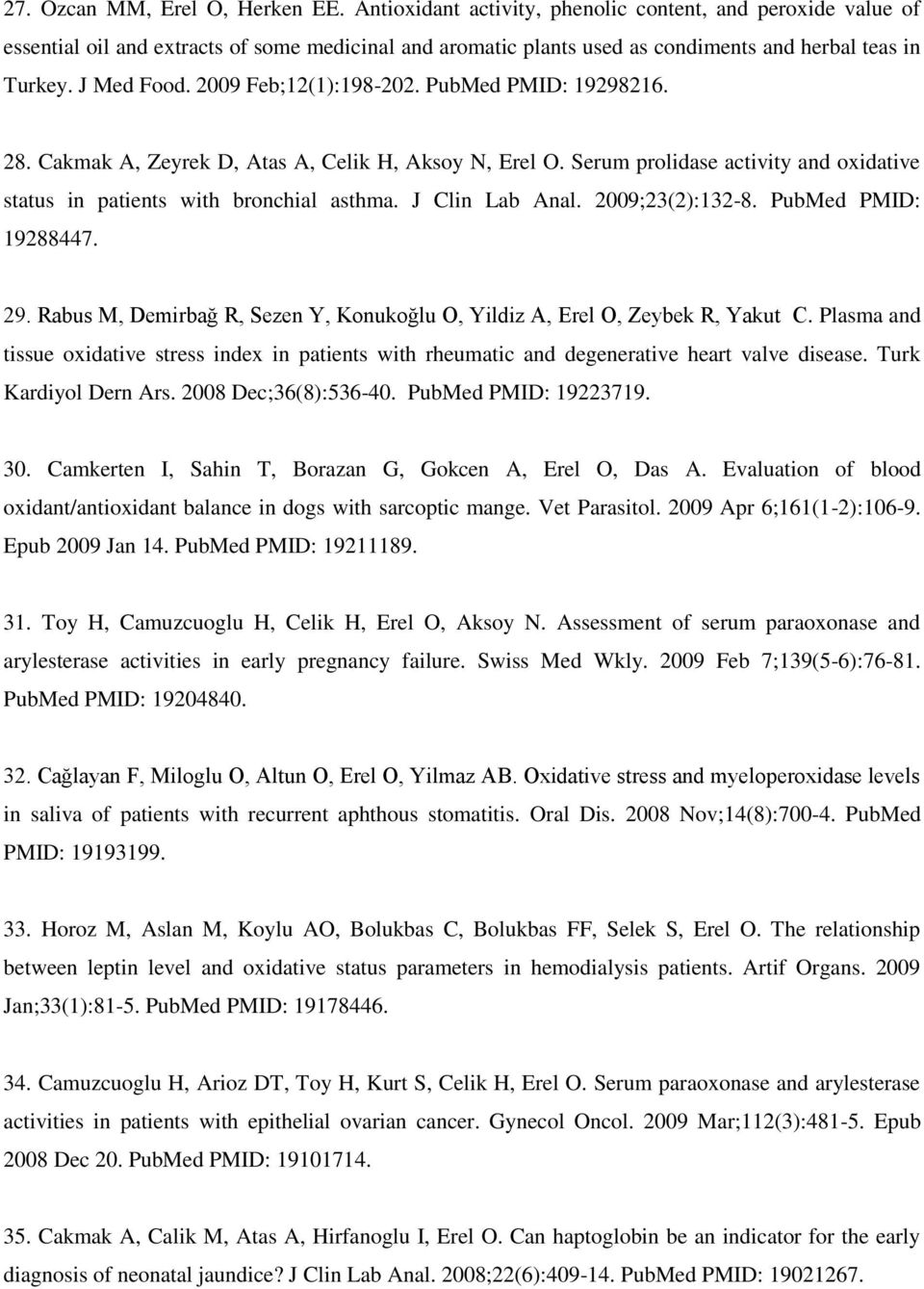 2009 Feb;12(1):198-202. PubMed PMID: 19298216. 28. Cakmak A, Zeyrek D, Atas A, Celik H, Aksoy N, Erel O. Serum prolidase activity and oxidative status in patients with bronchial asthma.