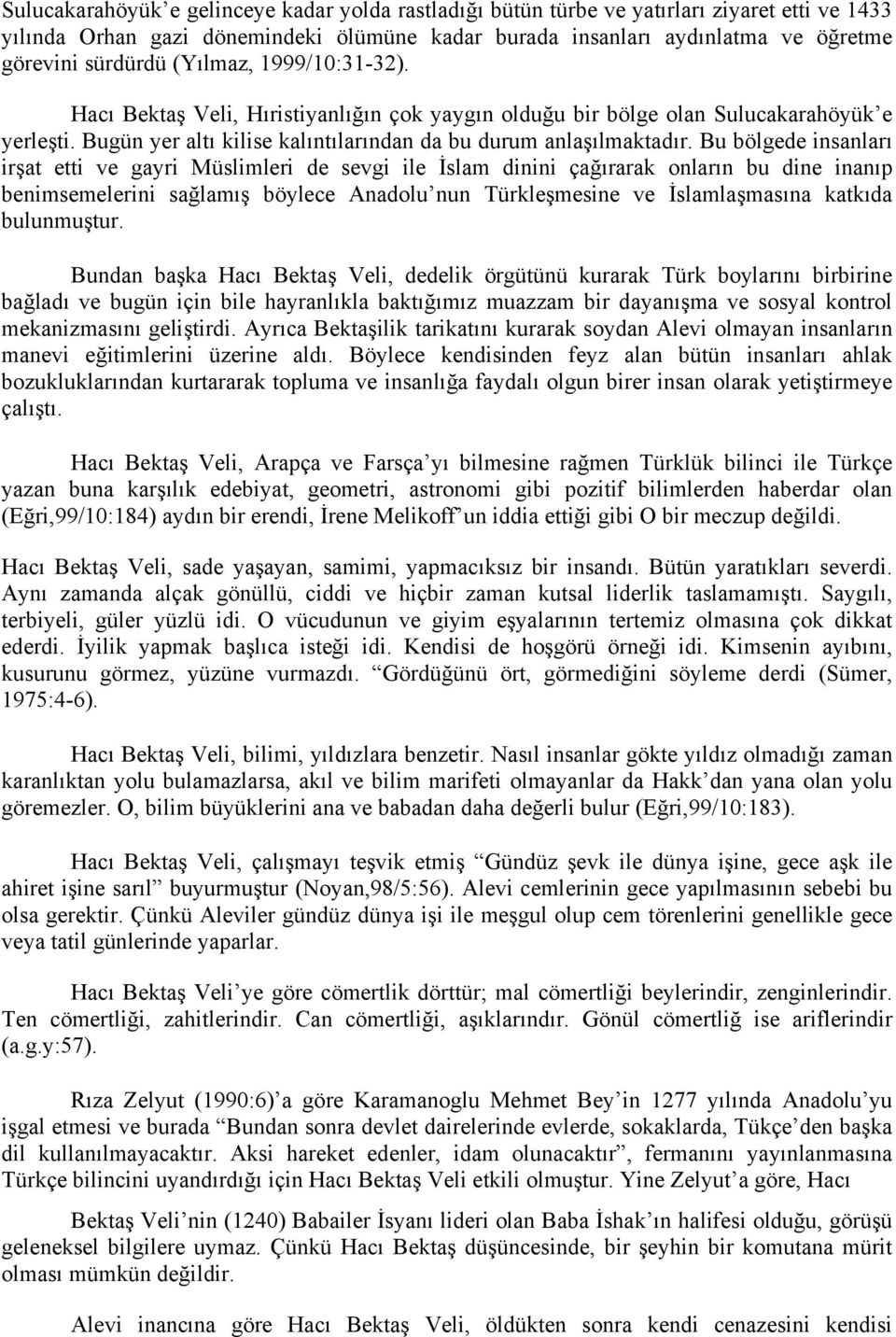 Bu bölgede insanları irşat etti ve gayri Müslimleri de sevgi ile İslam dinini çağırarak onların bu dine inanıp benimsemelerini sağlamış böylece Anadolu nun Türkleşmesine ve İslamlaşmasına katkıda