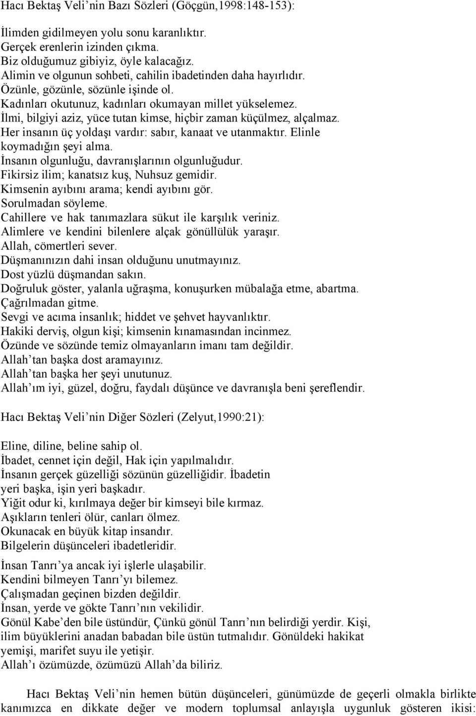 İlmi, bilgiyi aziz, yüce tutan kimse, hiçbir zaman küçülmez, alçalmaz. Her insanın üç yoldaşı vardır: sabır, kanaat ve utanmaktır. Elinle koymadığın şeyi alma.