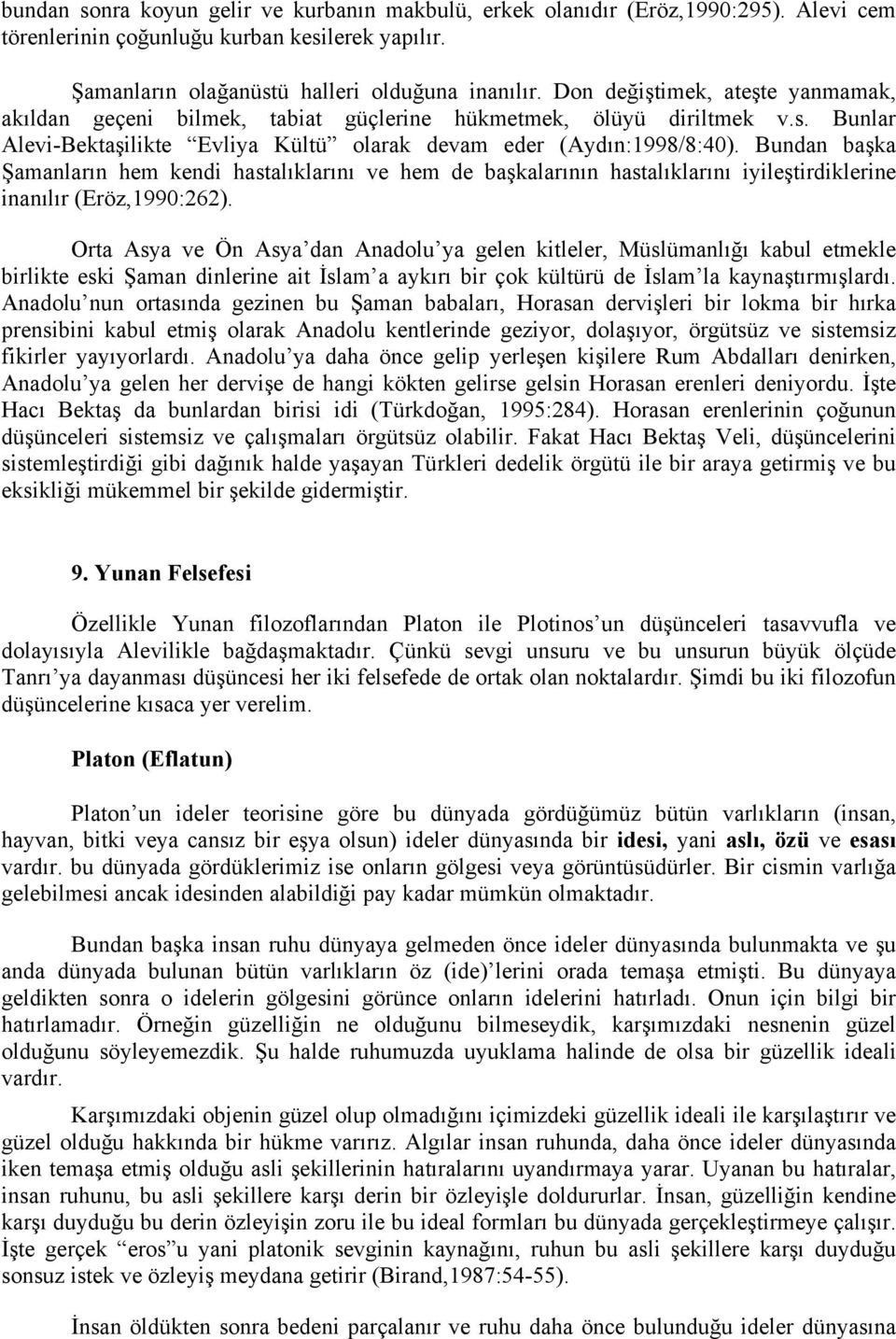 Bundan başka Şamanların hem kendi hastalıklarını ve hem de başkalarının hastalıklarını iyileştirdiklerine inanılır (Eröz,1990:262).