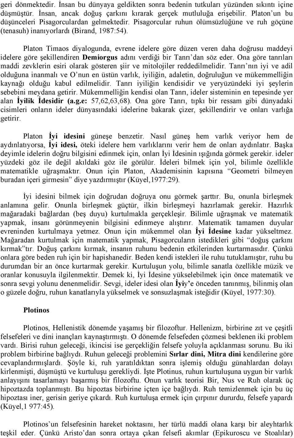 Platon Timaos diyalogunda, evrene idelere göre düzen veren daha doğrusu maddeyi idelere göre şekillendiren Demiorgus adını verdiği bir Tanrı dan söz eder.