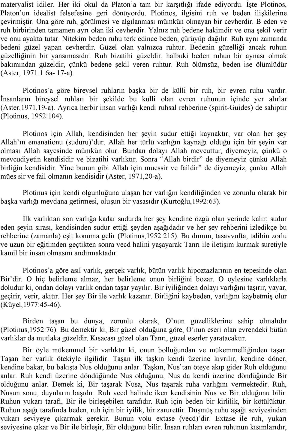 Nitekim beden ruhu terk edince beden, çürüyüp dağılır. Ruh aynı zamanda bedeni güzel yapan cevherdir. Güzel olan yalnızca ruhtur. Bedenin güzelliği ancak ruhun güzelliğinin bir yansımasıdır.