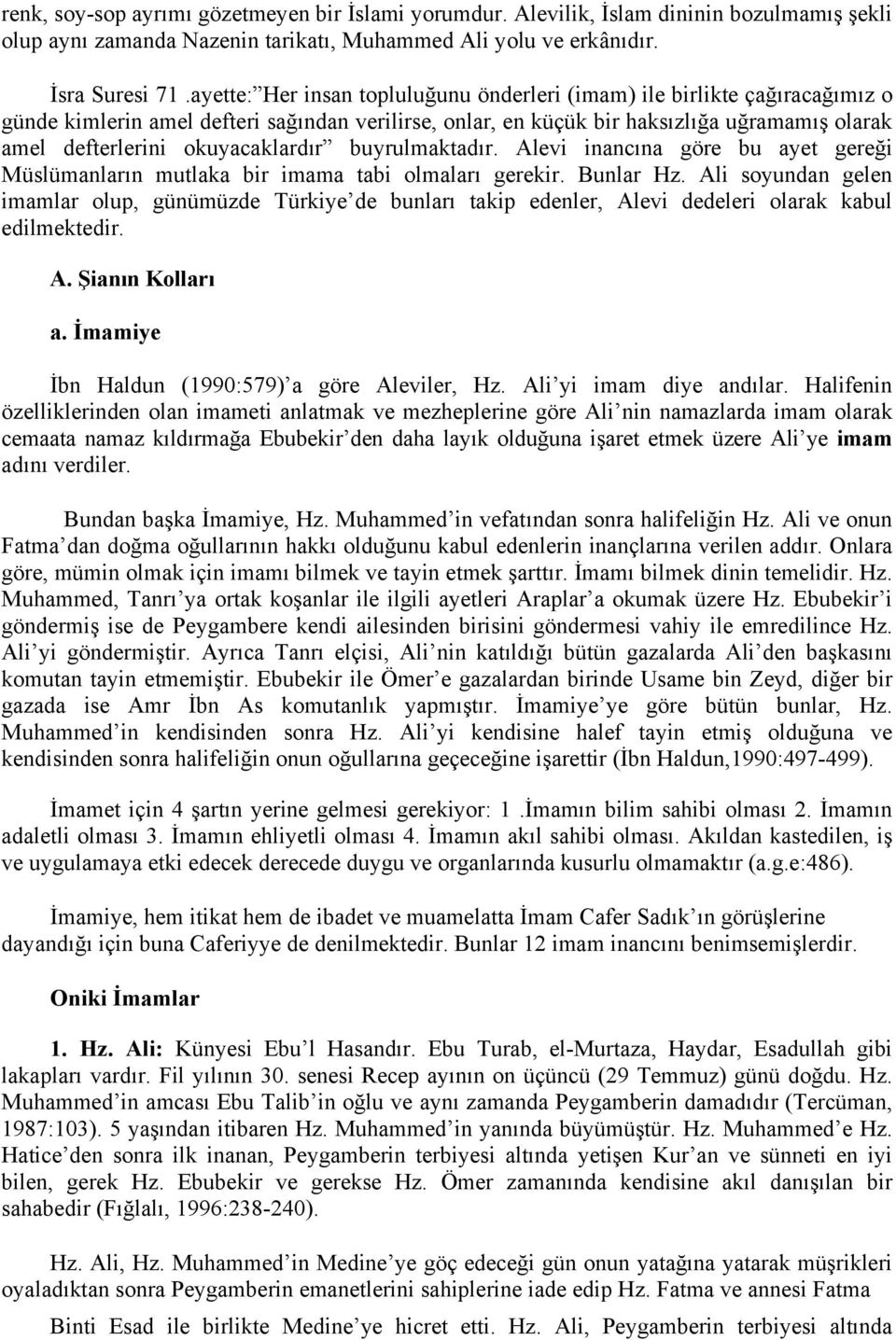 okuyacaklardır buyrulmaktadır. Alevi inancına göre bu ayet gereği Müslümanların mutlaka bir imama tabi olmaları gerekir. Bunlar Hz.