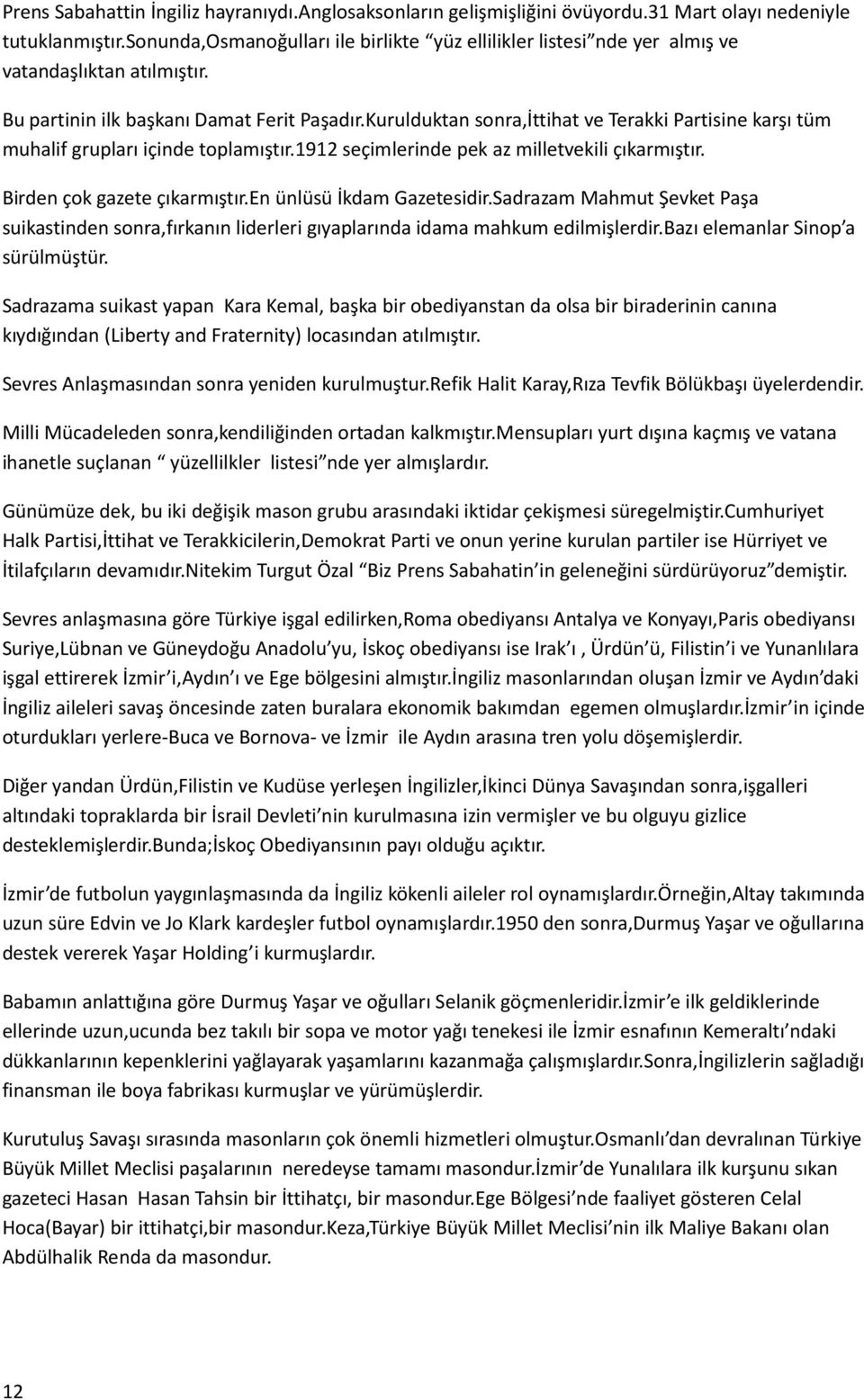 Kurulduktan sonra,ittihat ve Terakki Partisine karşı tüm muhalif grupları içinde toplamıştır.1912 seçimlerinde pek az milletvekili çıkarmıştır. Birden çok gazete çıkarmıştır.