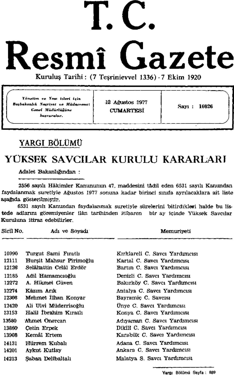 maddesini tadil eden 6531 sayılı Kanundan faydalanmak suretiyle Ağustos 1977 sonuna kadar birinci sınıfa ayrılacaklara ait liste aşağıda gösterilmiştir.