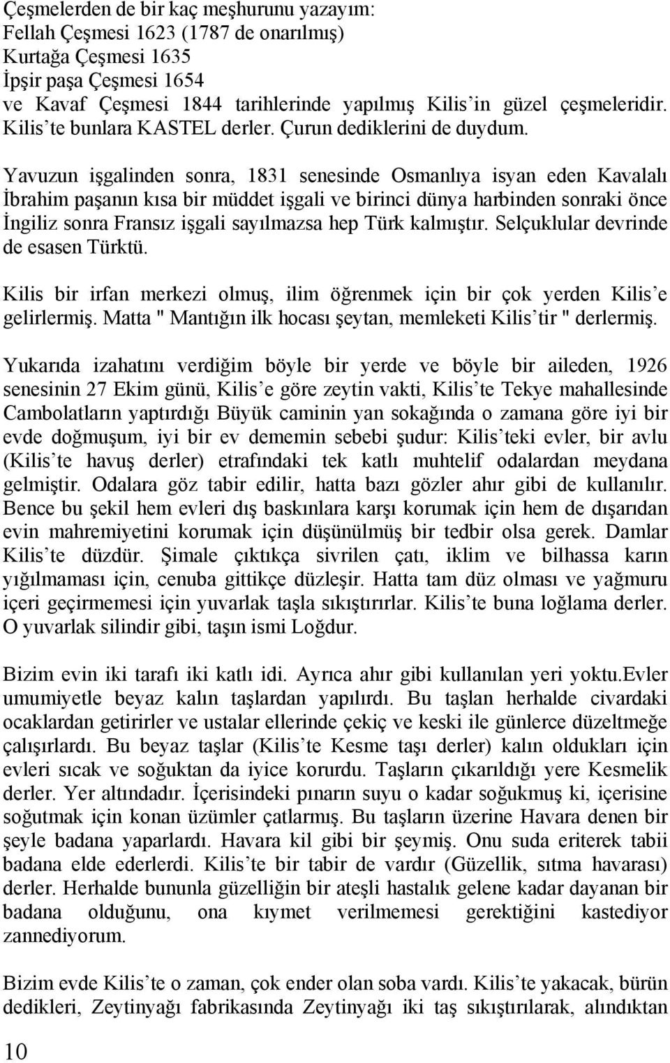 Yavuzun işgalinden sonra, 1831 senesinde Osmanlıya isyan eden Kavalalı İbrahim paşanın kısa bir müddet işgali ve birinci dünya harbinden sonraki önce İngiliz sonra Fransız işgali sayılmazsa hep Türk