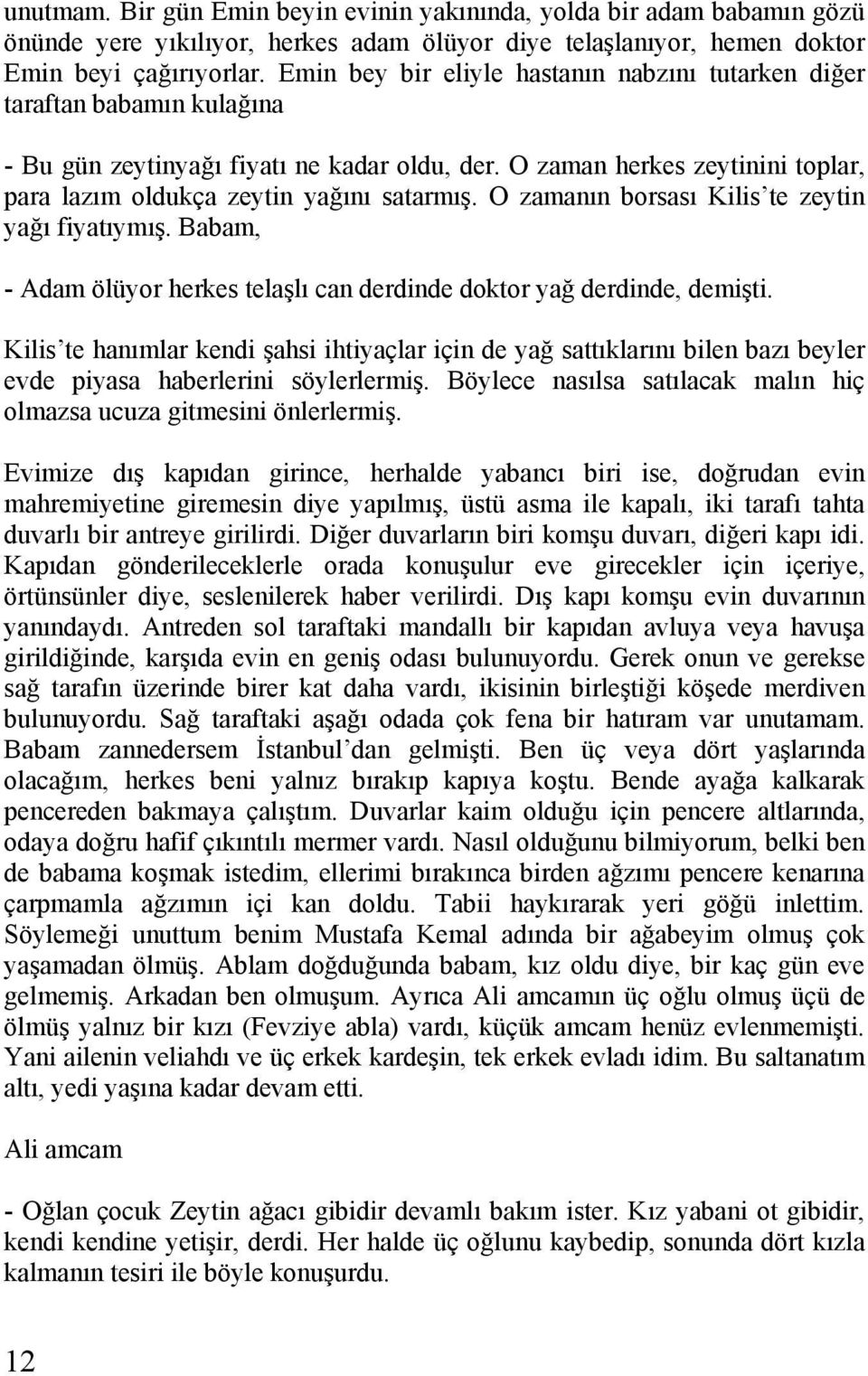 O zamanın borsası Kilis te zeytin yağı fiyatıymış. Babam, - Adam ölüyor herkes telaşlı can derdinde doktor yağ derdinde, demişti.