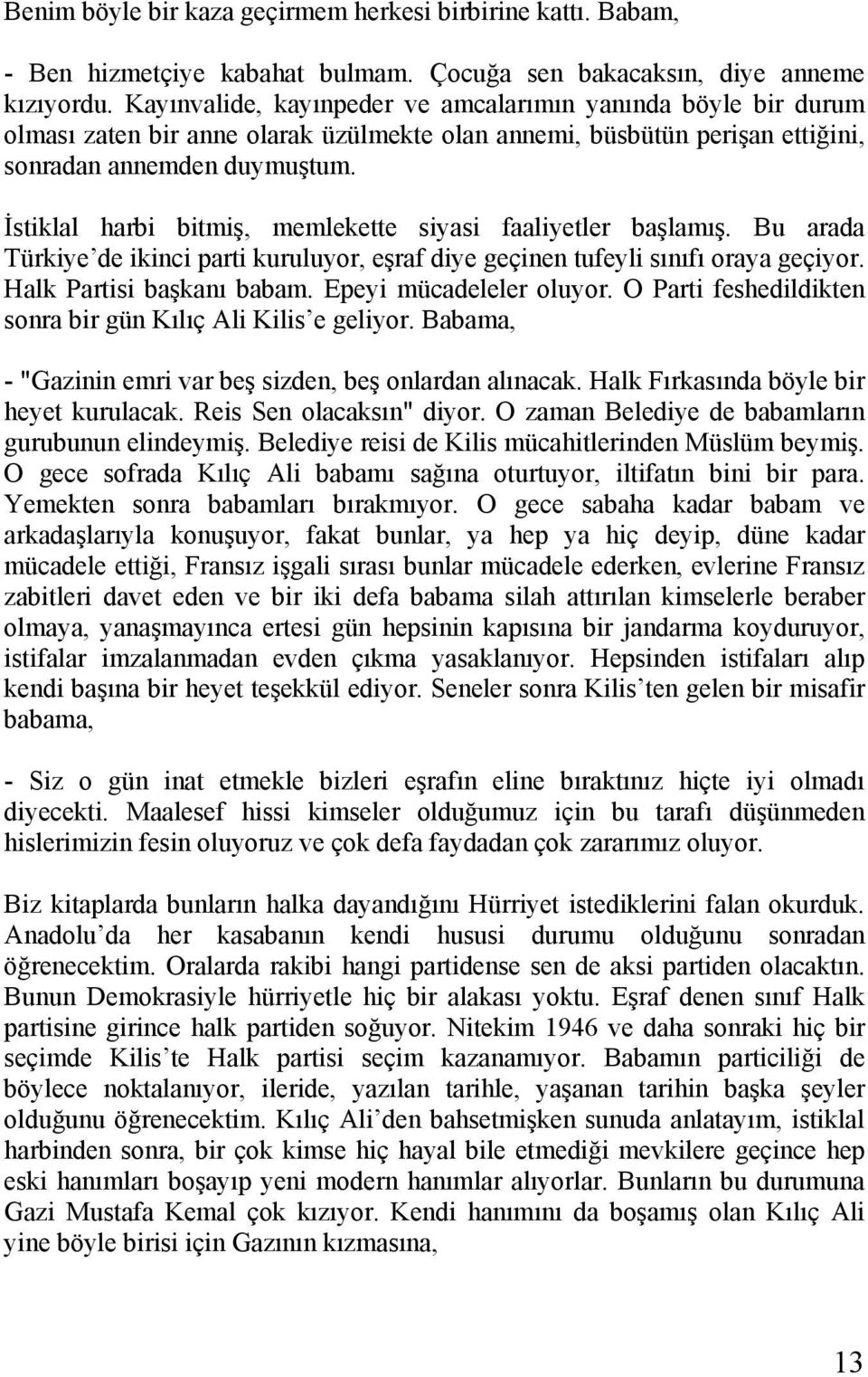 İstiklal harbi bitmiş, memlekette siyasi faaliyetler başlamış. Bu arada Türkiye de ikinci parti kuruluyor, eşraf diye geçinen tufeyli sınıfı oraya geçiyor. Halk Partisi başkanı babam.