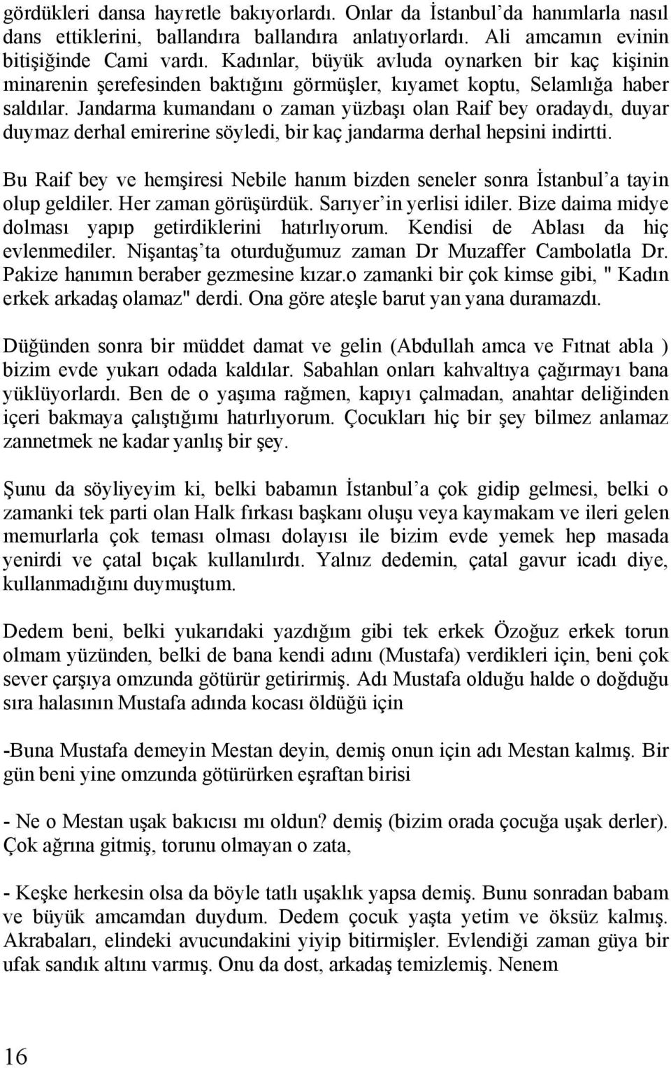 Jandarma kumandanı o zaman yüzbaşı olan Raif bey oradaydı, duyar duymaz derhal emirerine söyledi, bir kaç jandarma derhal hepsini indirtti.