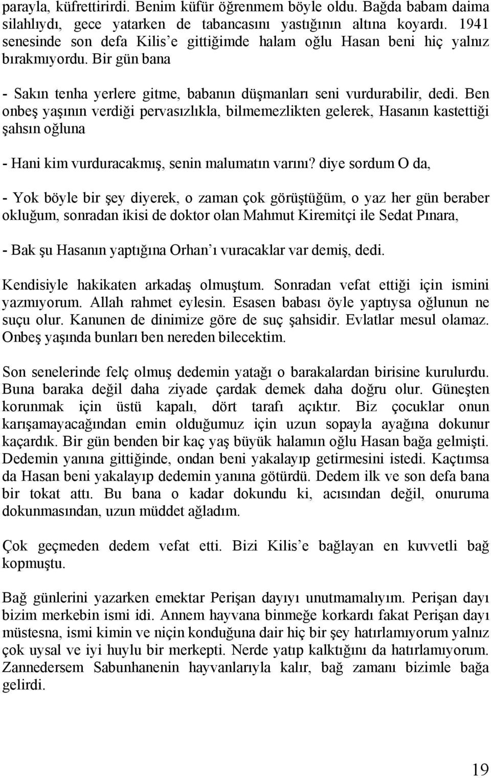 Ben onbeş yaşının verdiği pervasızlıkla, bilmemezlikten gelerek, Hasanın kastettiği şahsın oğluna - Hani kim vurduracakmış, senin malumatın varını?