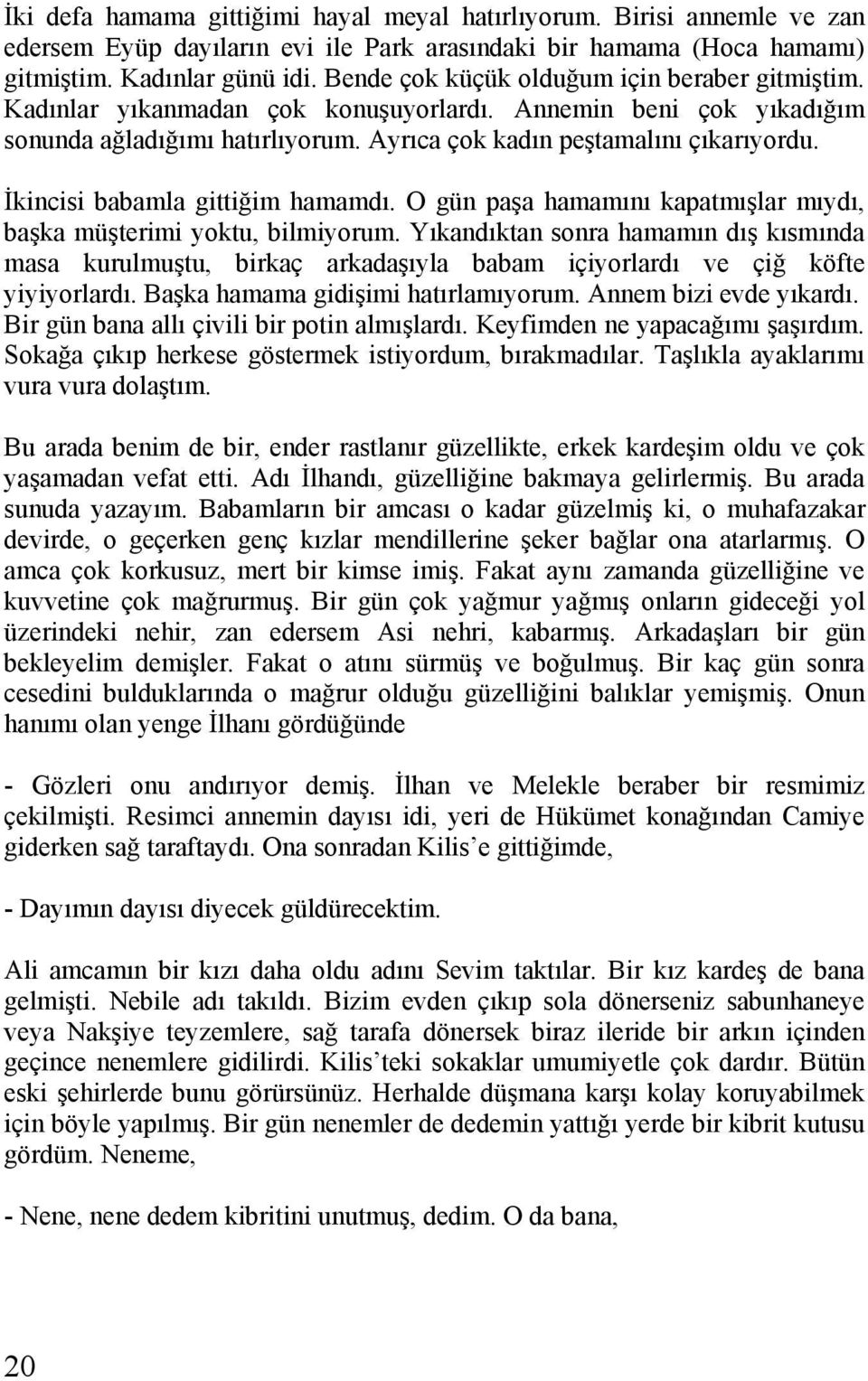 İkincisi babamla gittiğim hamamdı. O gün paşa hamamını kapatmışlar mıydı, başka müşterimi yoktu, bilmiyorum.