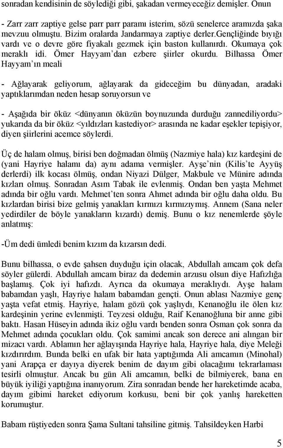 Bilhassa Ömer Hayyam ın meali - Ağlayarak geliyorum, ağlayarak da gideceğim bu dünyadan, aradaki yaptıklarımdan neden hesap soruyorsun ve - Aşağıda bir öküz <dünyanın öküzün boynuzunda durduğu