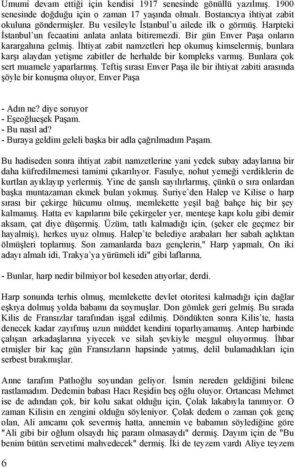 İhtiyat zabit namzetleri hep okumuş kimselermiş, bunlara karşı alaydan yetişme zabitler de herhalde bir kompleks varmış. Bunlara çok sert muamele yaparlarmış.