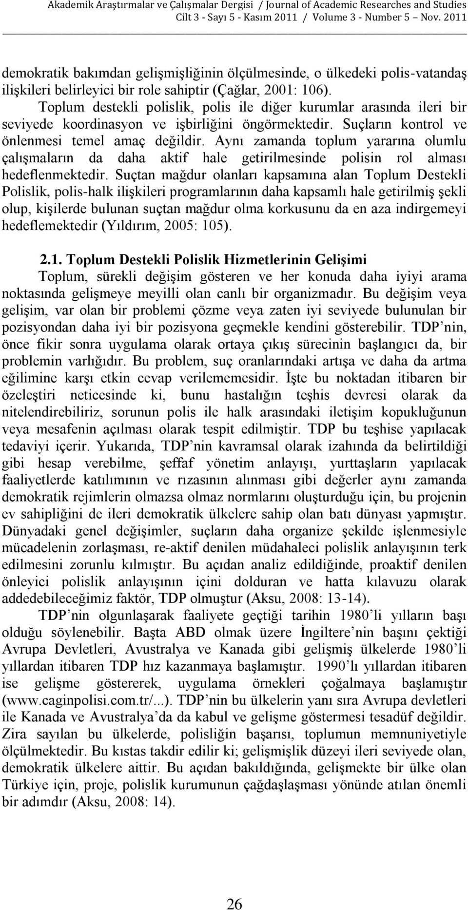 Aynı zamanda toplum yararına olumlu çalışmaların da daha aktif hale getirilmesinde polisin rol alması hedeflenmektedir.