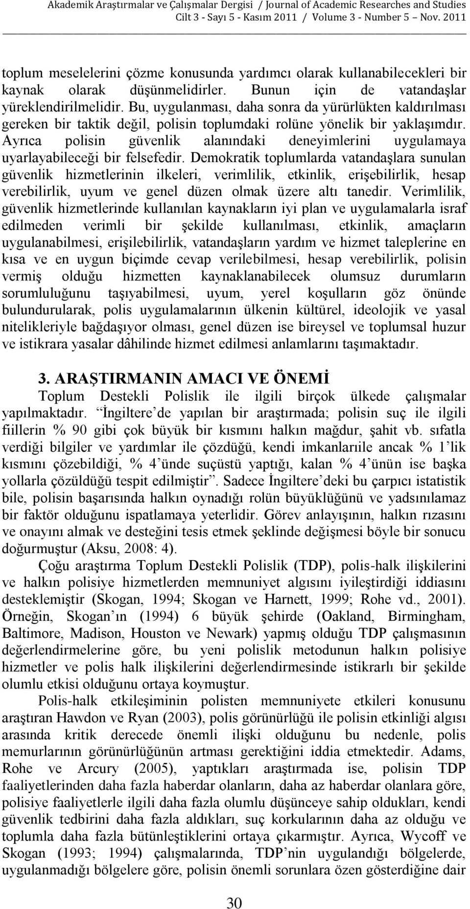 Ayrıca polisin güvenlik alanındaki deneyimlerini uygulamaya uyarlayabileceği bir felsefedir.