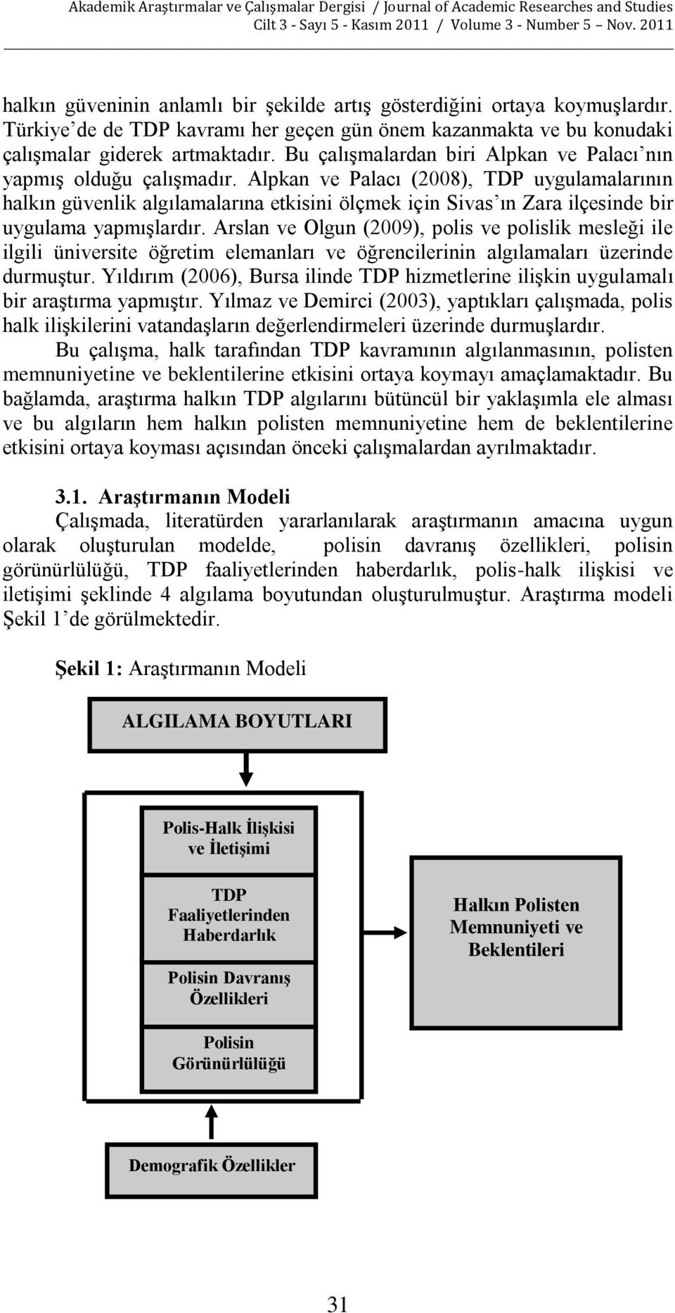 Alpkan ve Palacı (2008), TDP uygulamalarının halkın güvenlik algılamalarına etkisini ölçmek için Sivas ın Zara ilçesinde bir uygulama yapmışlardır.