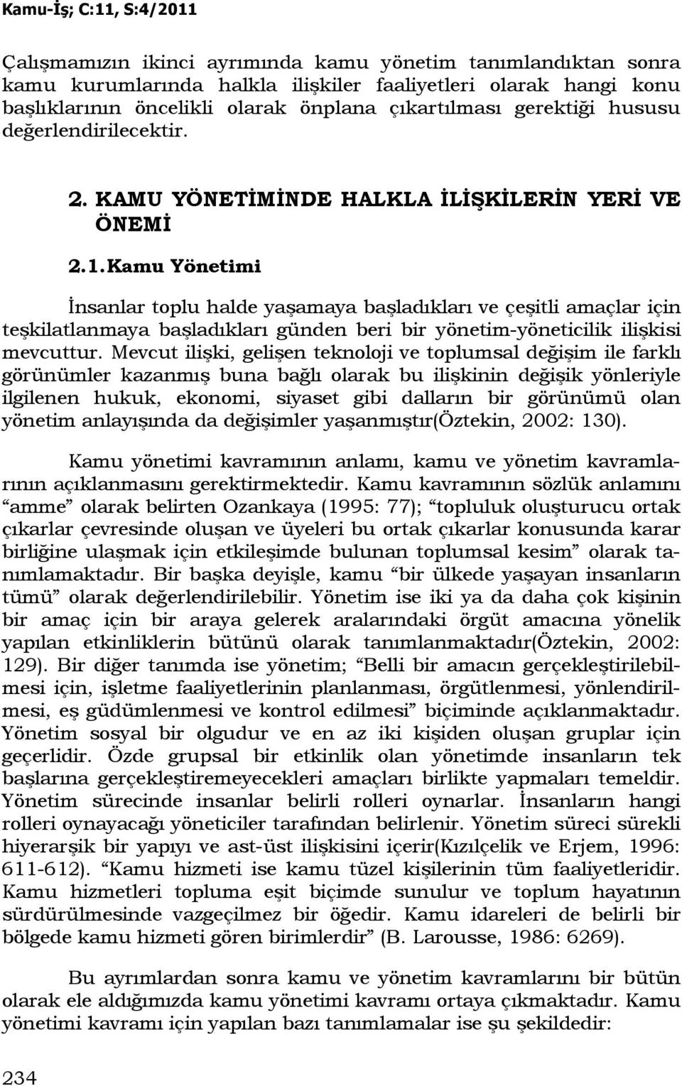 Kamu Yönetimi Đnsanlar toplu halde yaşamaya başladıkları ve çeşitli amaçlar için teşkilatlanmaya başladıkları günden beri bir yönetim-yöneticilik ilişkisi mevcuttur.