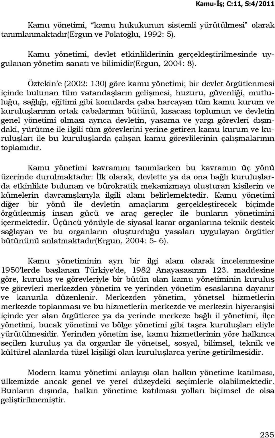 Öztekin e (2002: 130) göre kamu yönetimi; bir devlet örgütlenmesi içinde bulunan tüm vatandaşların gelişmesi, huzuru, güvenliği, mutluluğu, sağlığı, eğitimi gibi konularda çaba harcayan tüm kamu