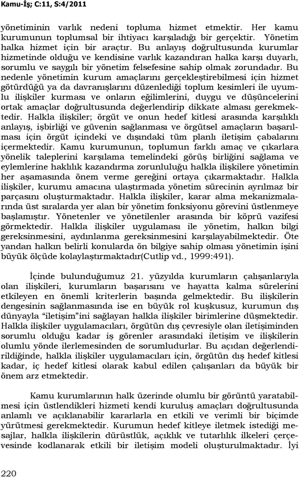 Bu nedenle yönetimin kurum amaçlarını gerçekleştirebilmesi için hizmet götürdüğü ya da davranışlarını düzenlediği toplum kesimleri ile uyumlu ilişkiler kurması ve onların eğilimlerini, duygu ve