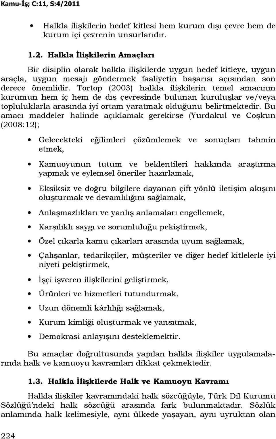 Tortop (2003) halkla ilişkilerin temel amacının kurumun hem iç hem de dış çevresinde bulunan kuruluşlar ve/veya topluluklarla arasında iyi ortam yaratmak olduğunu belirtmektedir.