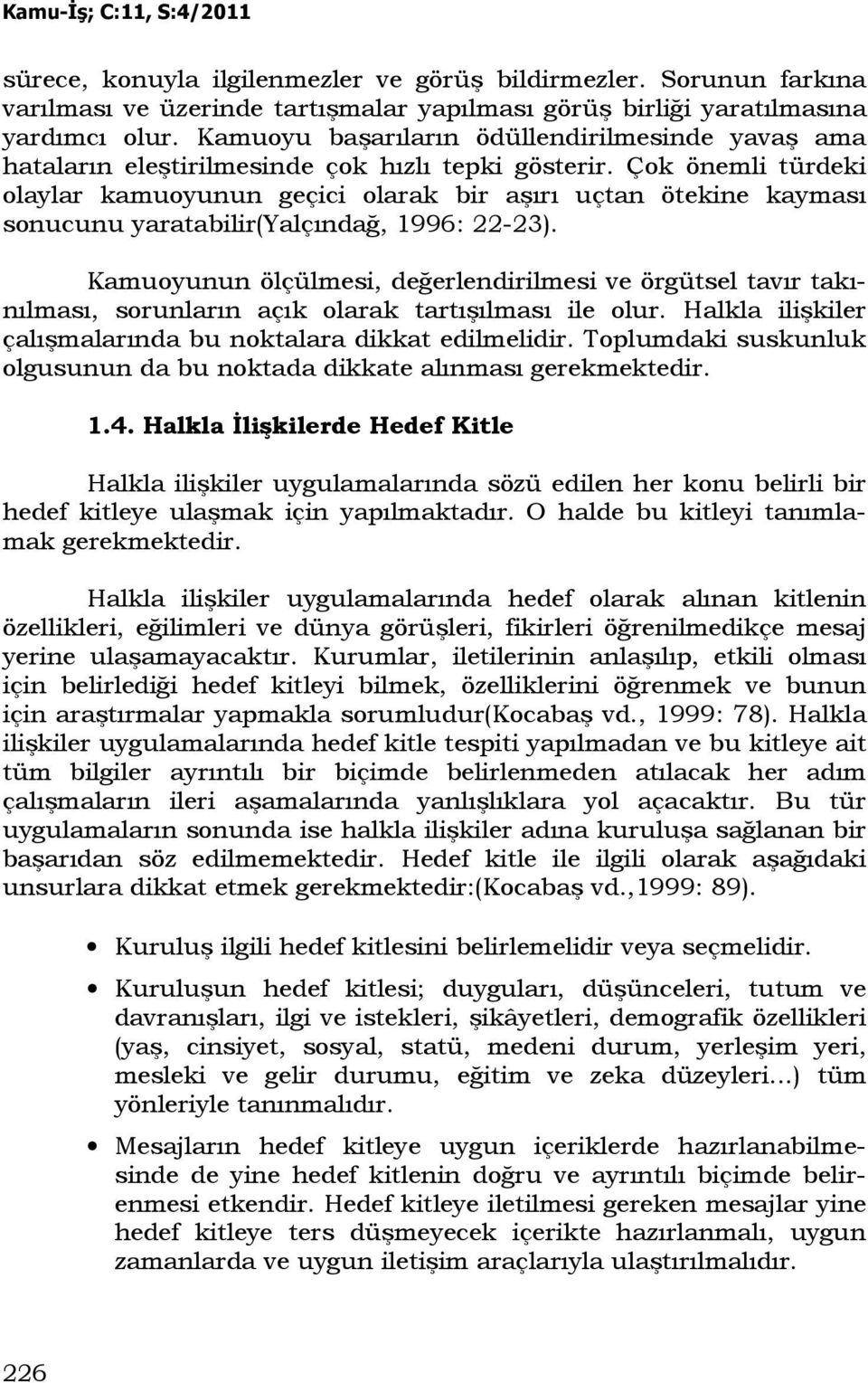 Çok önemli türdeki olaylar kamuoyunun geçici olarak bir aşırı uçtan ötekine kayması sonucunu yaratabilir(yalçındağ, 1996: 22-23).