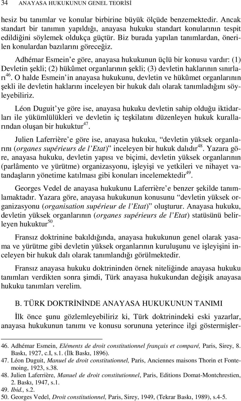 Adhémar Esmein e göre, anayasa hukukunun üçlü bir konusu vardır: (1) Devletin şekli; (2) hükûmet organlarının şekli; (3) devletin haklarının sınırları 46.