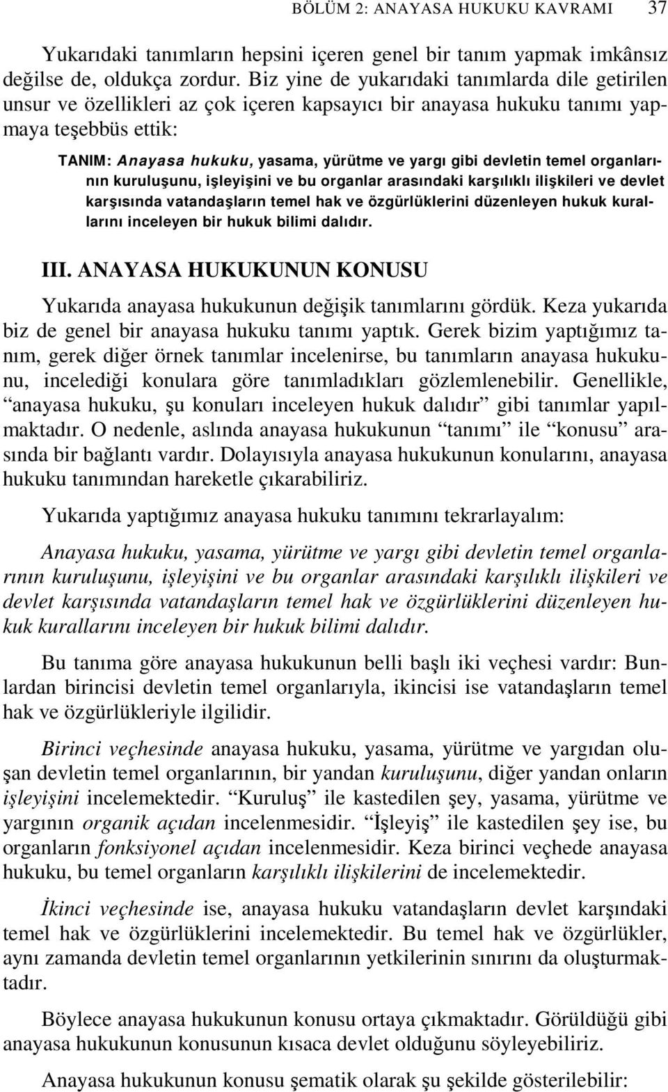 devletin temel organlarının kuruluşunu, işleyişini ve bu organlar arasındaki karşılıklı ilişkileri ve devlet karşısında vatandaşların temel hak ve özgürlüklerini düzenleyen hukuk kurallarını