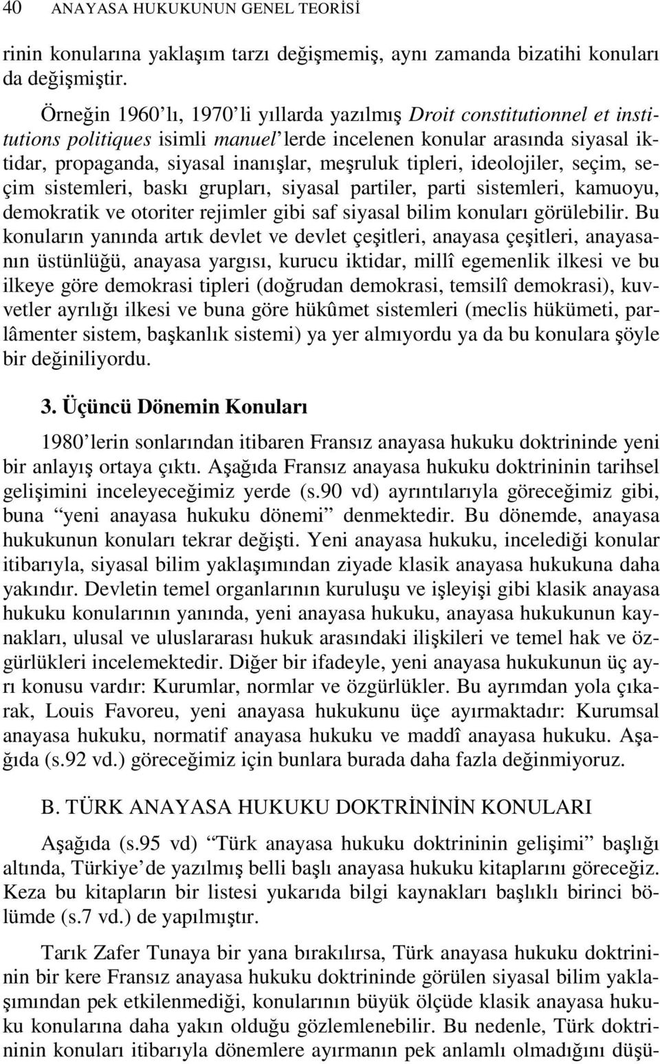 tipleri, ideolojiler, seçim, seçim sistemleri, baskı grupları, siyasal partiler, parti sistemleri, kamuoyu, demokratik ve otoriter rejimler gibi saf siyasal bilim konuları görülebilir.