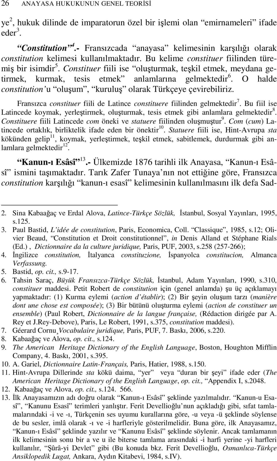 Constituer fiili ise oluşturmak, teşkil etmek, meydana getirmek, kurmak, tesis etmek anlamlarına gelmektedir 6. O halde constitution u oluşum, kuruluş olarak Türkçeye çevirebiliriz.