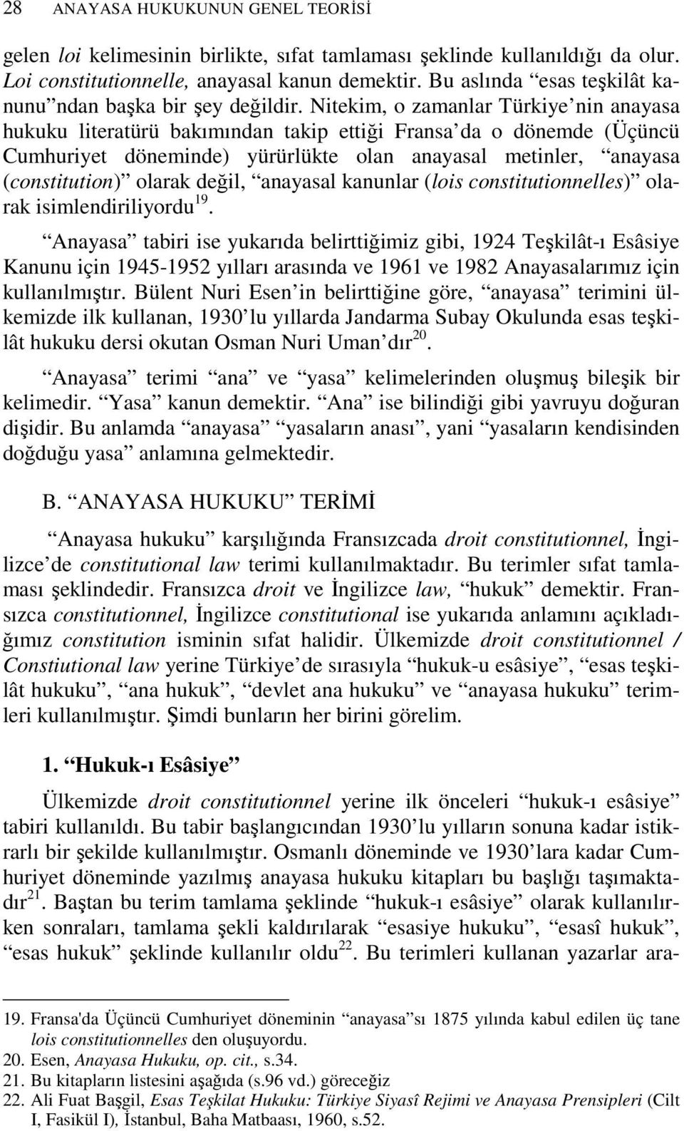 Nitekim, o zamanlar Türkiye nin anayasa hukuku literatürü bakımından takip ettiği Fransa da o dönemde (Üçüncü Cumhuriyet döneminde) yürürlükte olan anayasal metinler, anayasa (constitution) olarak