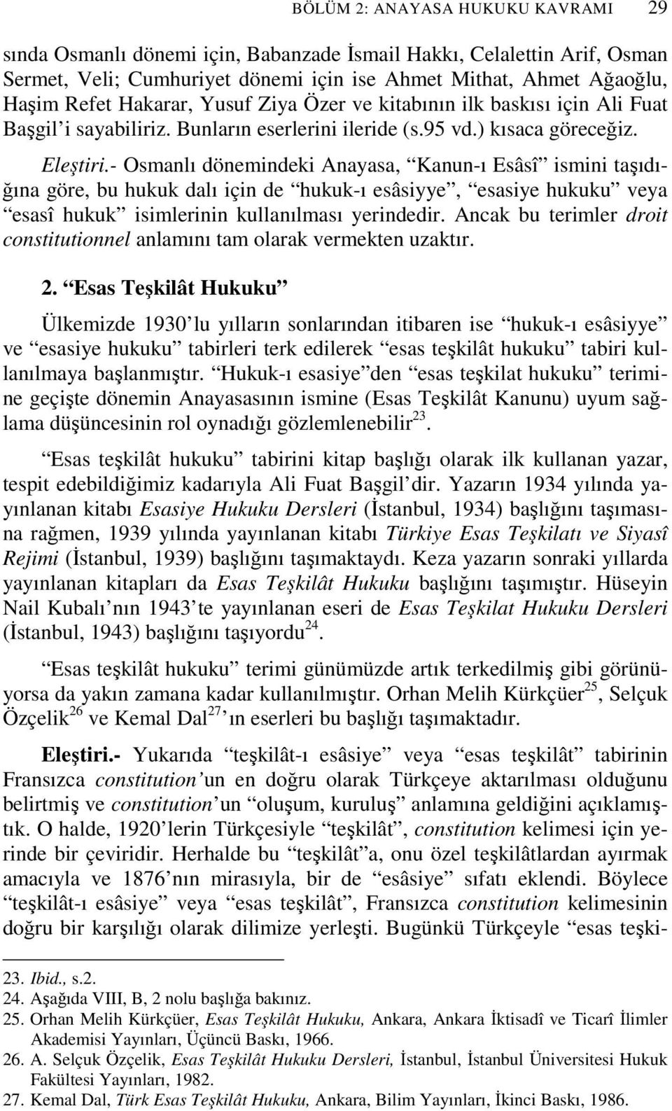 - Osmanlı dönemindeki Anayasa, Kanun-ı Esâsî ismini taşıdığına göre, bu hukuk dalı için de hukuk-ı esâsiyye, esasiye hukuku veya esasî hukuk isimlerinin kullanılması yerindedir.