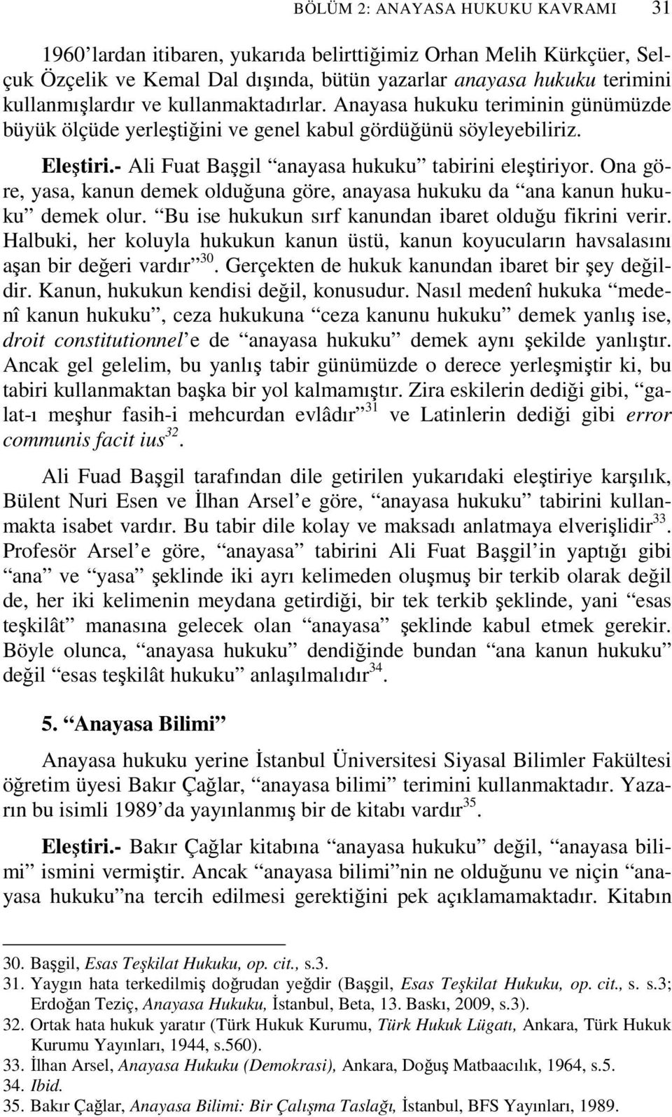 Ona göre, yasa, kanun demek olduğuna göre, anayasa hukuku da ana kanun hukuku demek olur. Bu ise hukukun sırf kanundan ibaret olduğu fikrini verir.