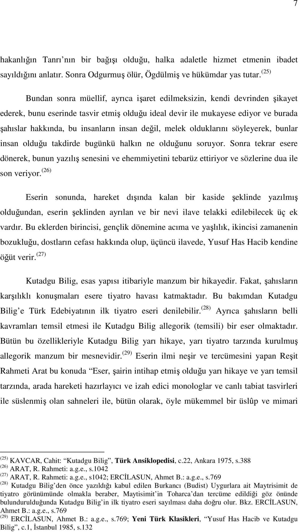 insan değil, melek olduklarını söyleyerek, bunlar insan olduğu takdirde bugünkü halkın ne olduğunu soruyor.