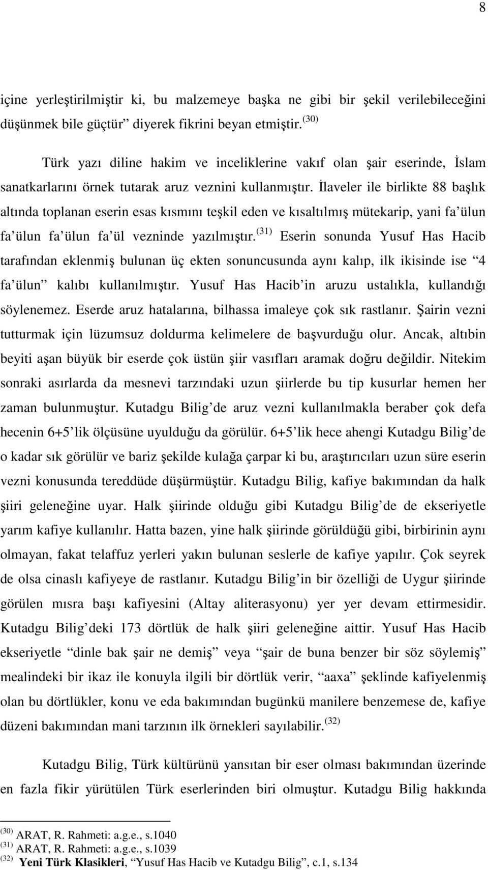 İlaveler ile birlikte 88 başlık altında toplanan eserin esas kısmını teşkil eden ve kısaltılmış mütekarip, yani fa ülun fa ülun fa ülun fa ül vezninde yazılmıştır.