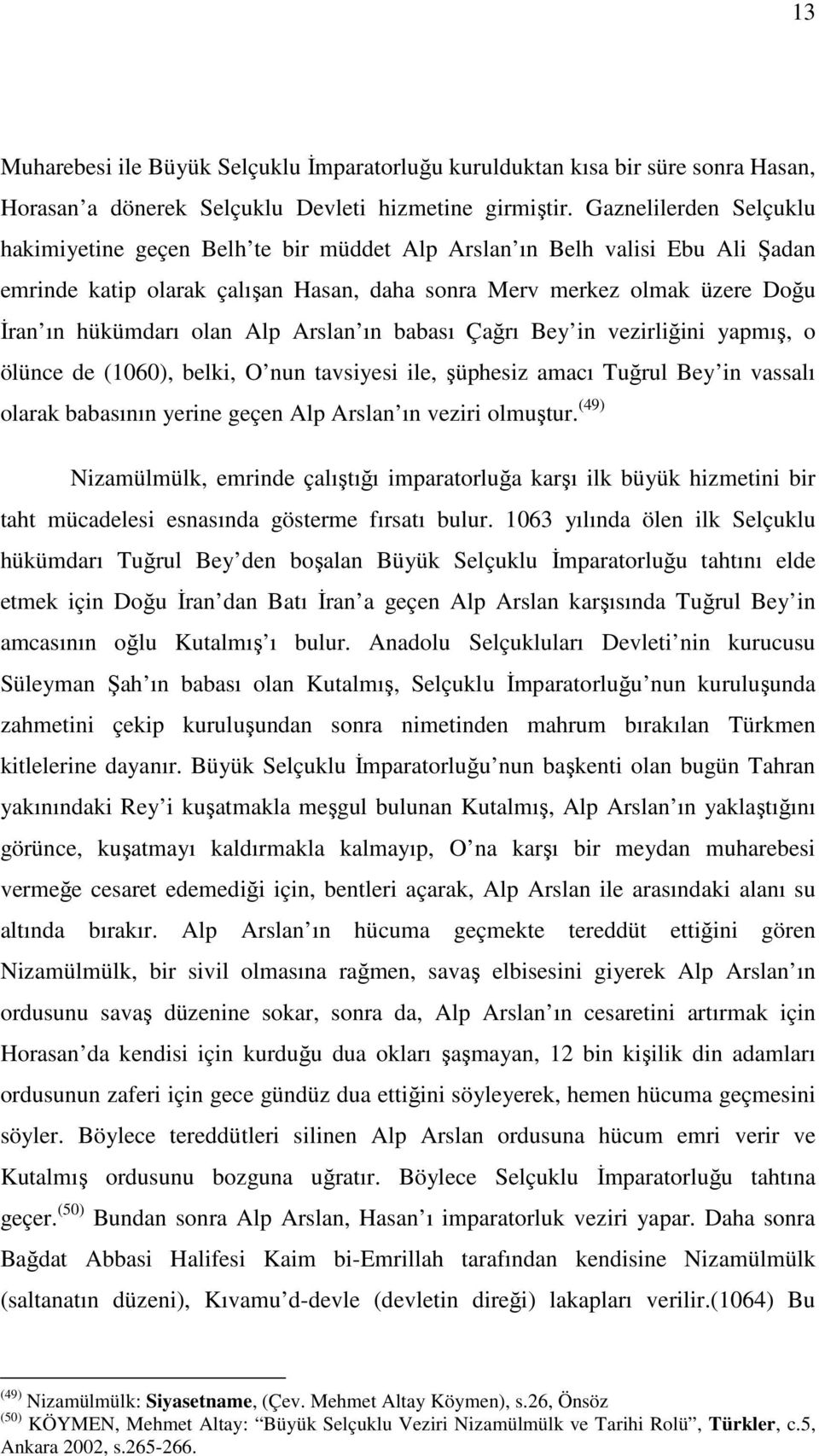 Alp Arslan ın babası Çağrı Bey in vezirliğini yapmış, o ölünce de (1060), belki, O nun tavsiyesi ile, şüphesiz amacı Tuğrul Bey in vassalı olarak babasının yerine geçen Alp Arslan ın veziri olmuştur.