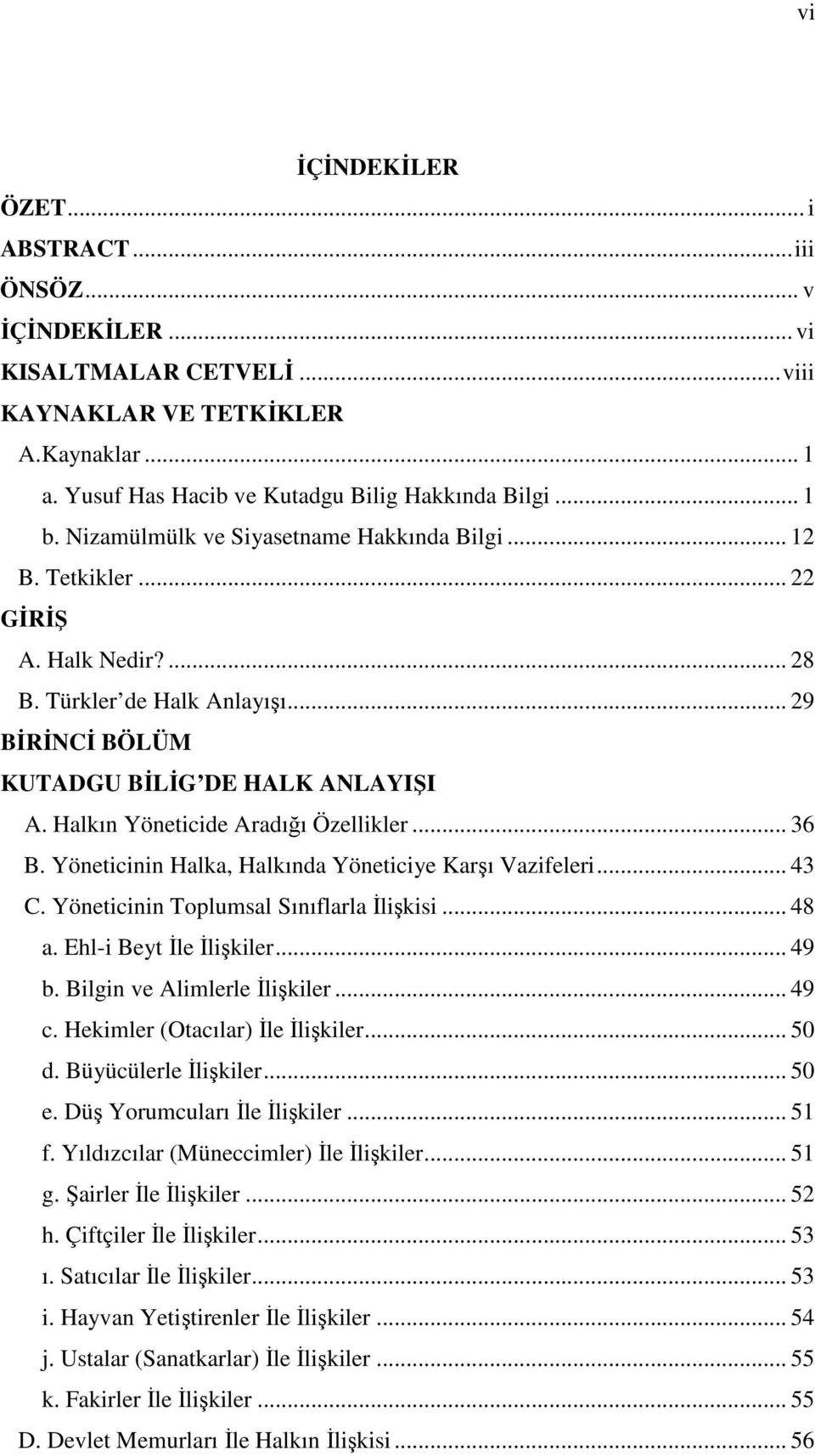 Halkın Yöneticide Aradığı Özellikler... 36 B. Yöneticinin Halka, Halkında Yöneticiye Karşı Vazifeleri... 43 C. Yöneticinin Toplumsal Sınıflarla İlişkisi... 48 a. Ehl-i Beyt İle İlişkiler... 49 b.