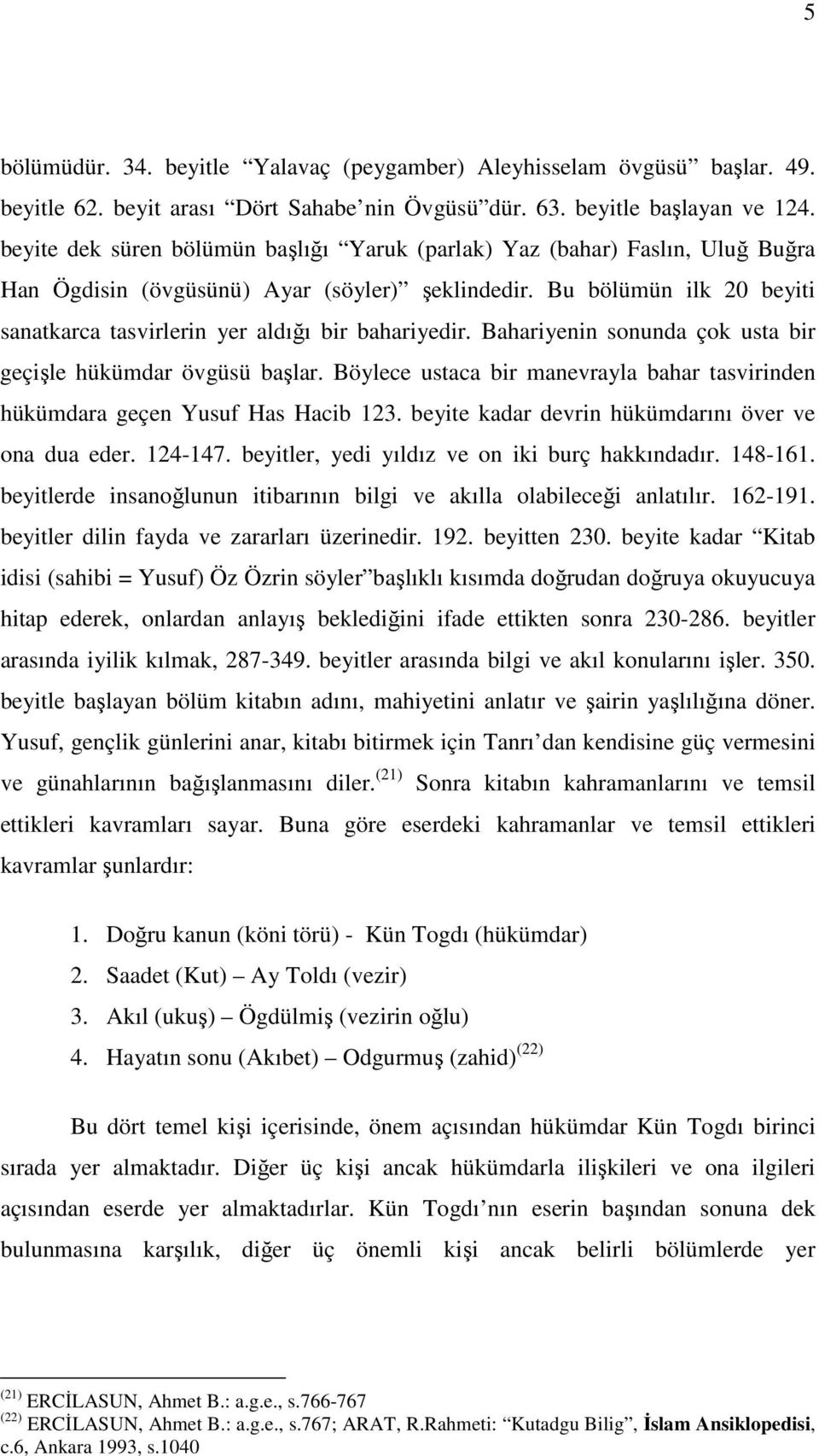 Bu bölümün ilk 20 beyiti sanatkarca tasvirlerin yer aldığı bir bahariyedir. Bahariyenin sonunda çok usta bir geçişle hükümdar övgüsü başlar.